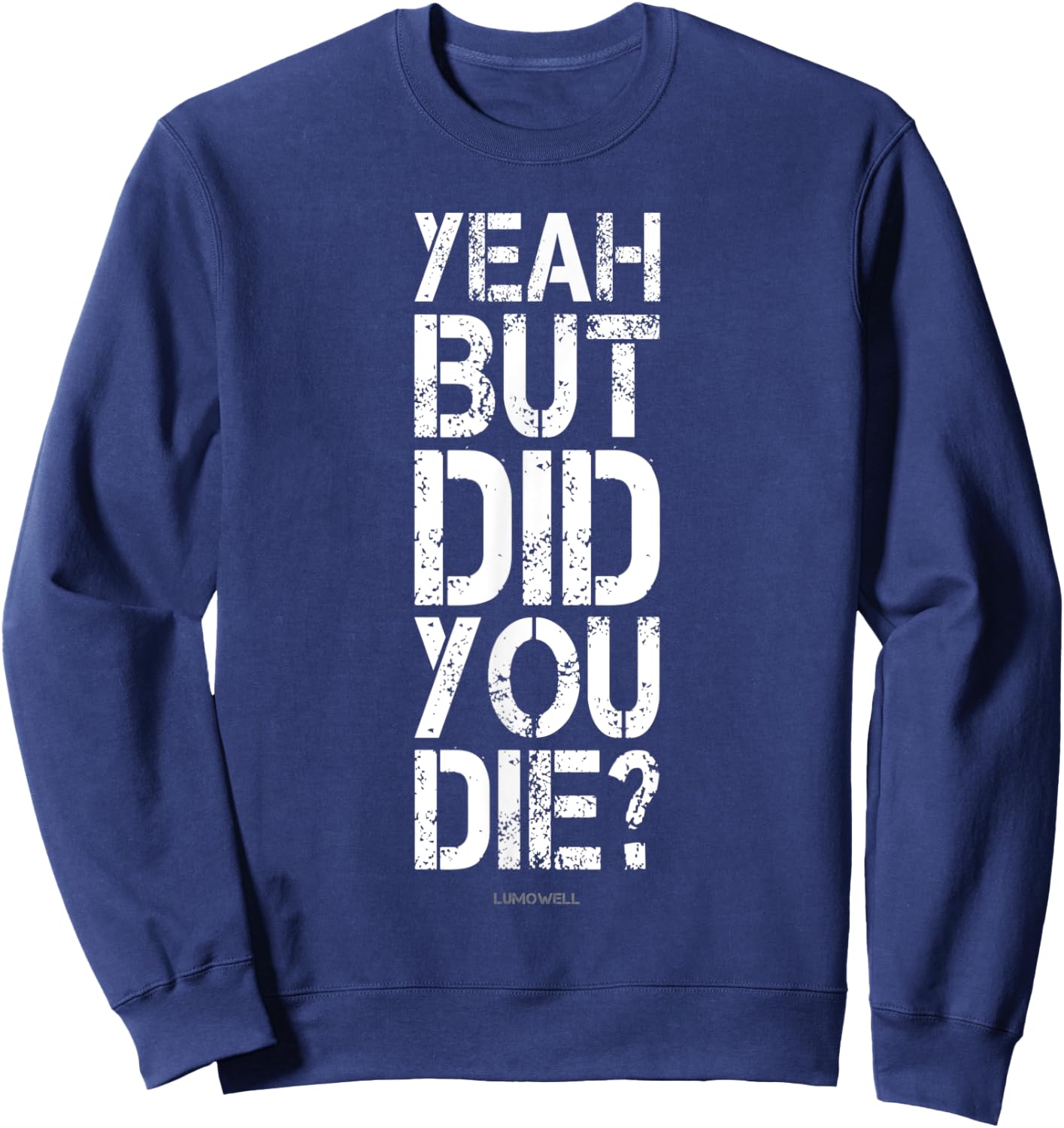 Yeah But Did You Die? Shirt - Funny Gym Shirts Sweatshirt - Sweatshirt | Navy