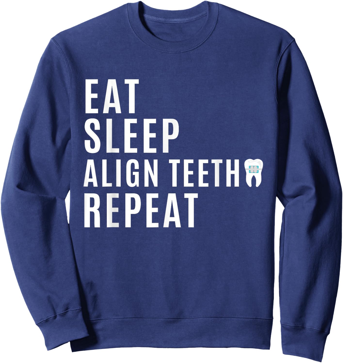 Orthodontist - Eat Sleep Align Teeth Repeat - Funny Braces Sweatshirt - Sweatshirt | Navy
