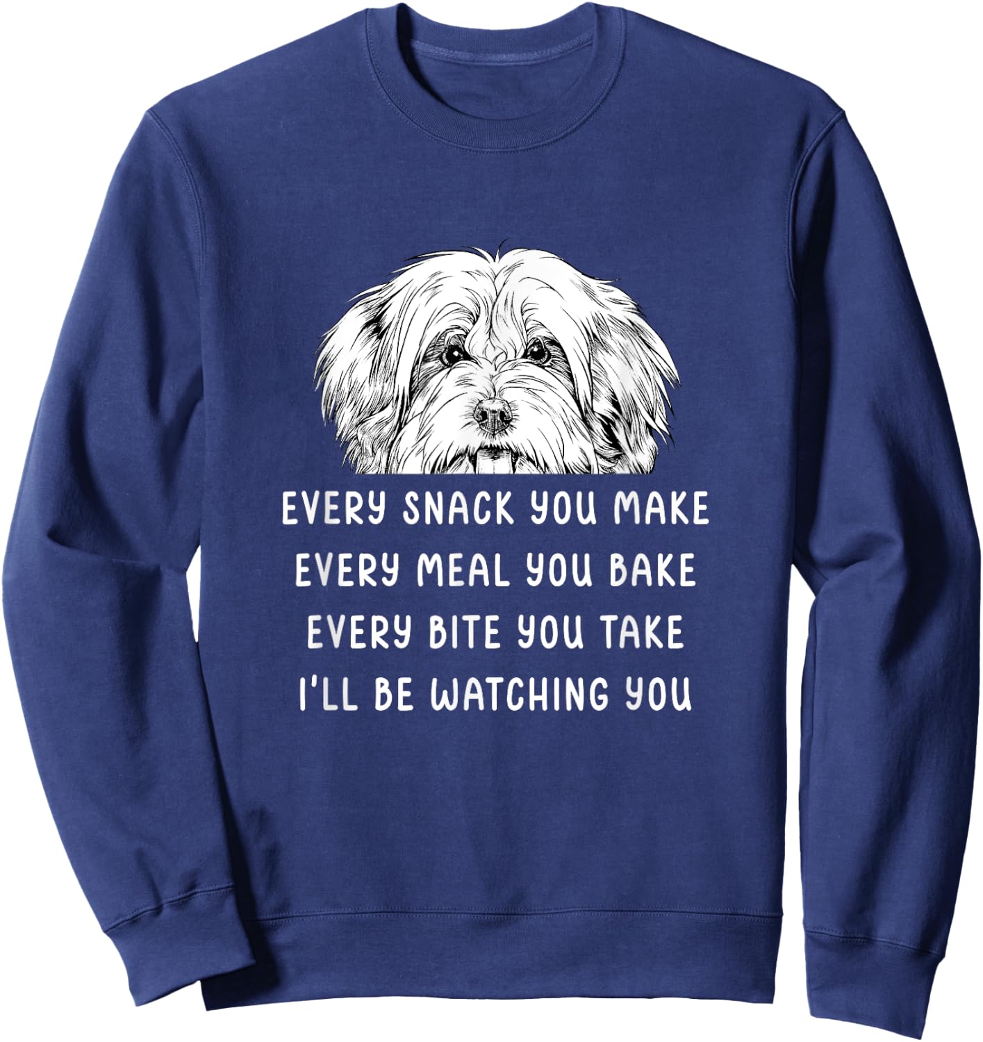 Every snack you make Every meal you bake Havanese Sweatshirt - Sweatshirt | Navy