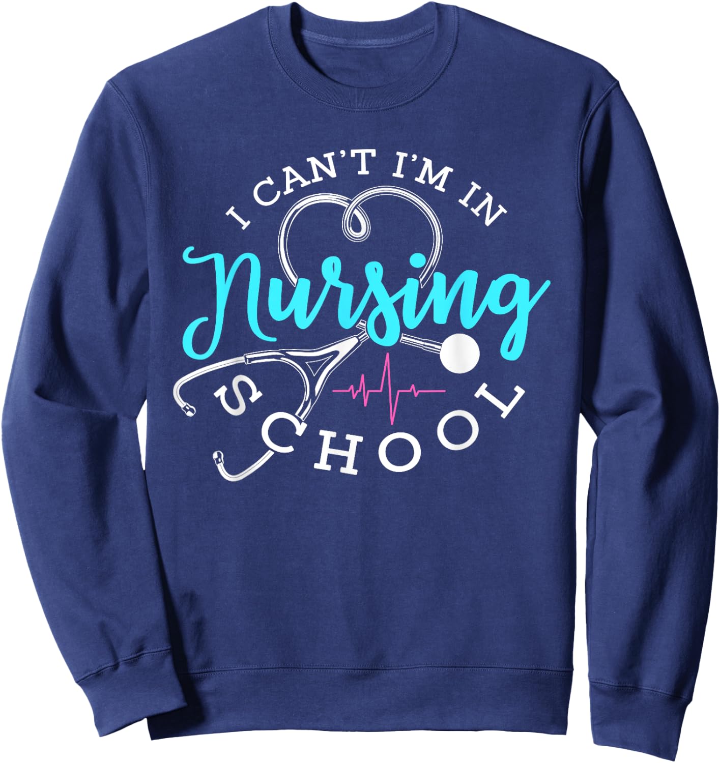 I Can't I'm In Nursing School Funny Nurse Graduation Sweatshirt - Sweatshirt | Navy