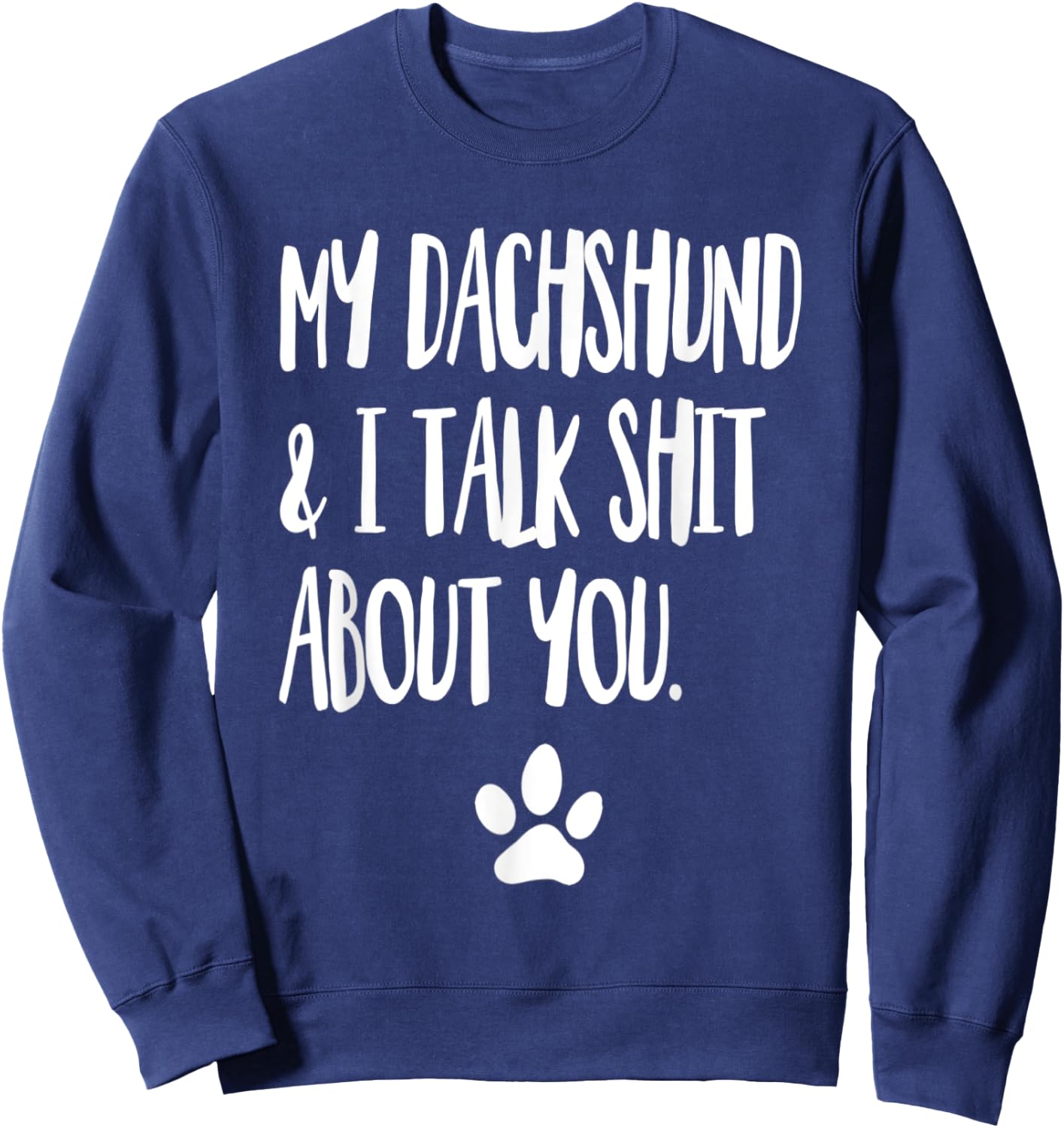 My Dachshund And I Talk Shit About You Funny Dog Offensive Men Women Sweatshirt - Sweatshirt | Navy