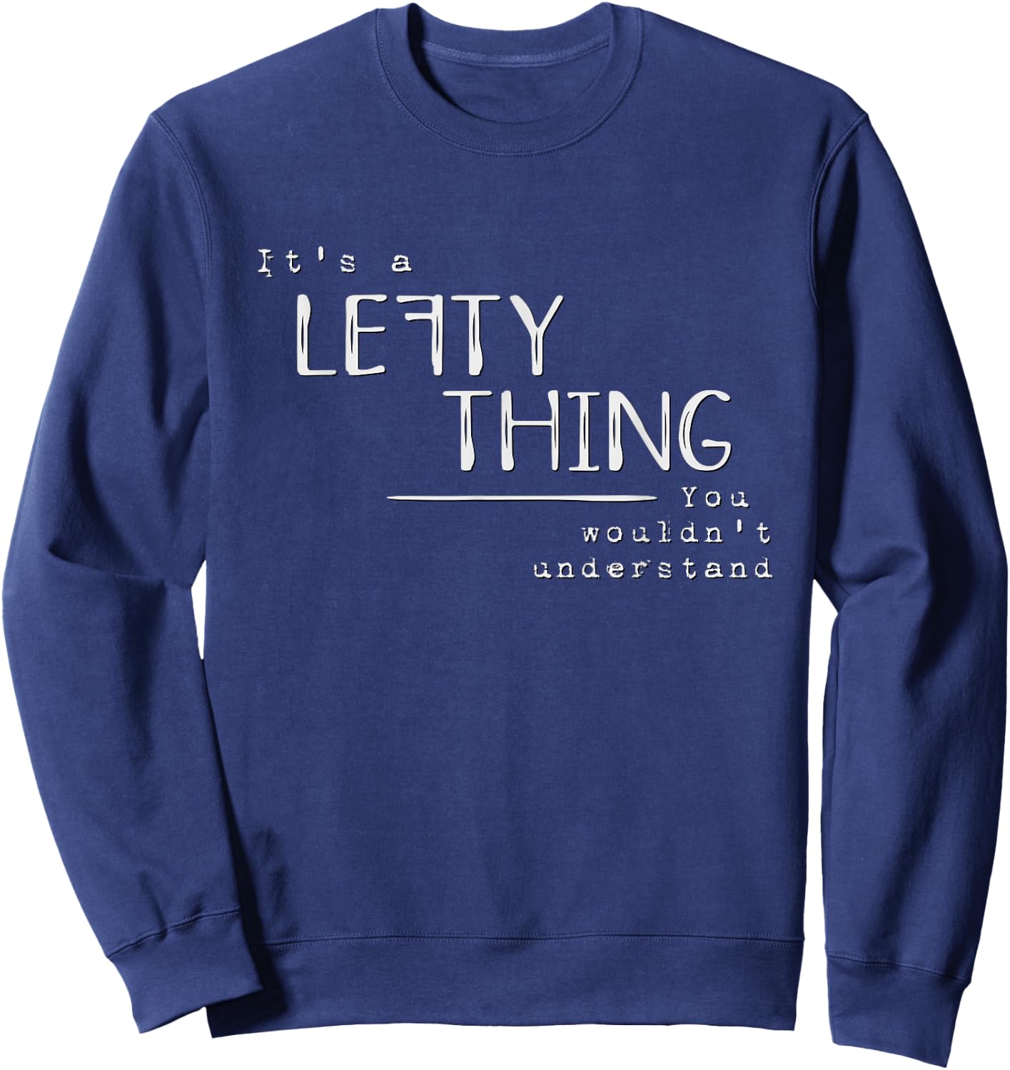 It’s A Lefty Thing Left Handed Recognition Joke Fun Sweatshirt - Sweatshirt | Navy