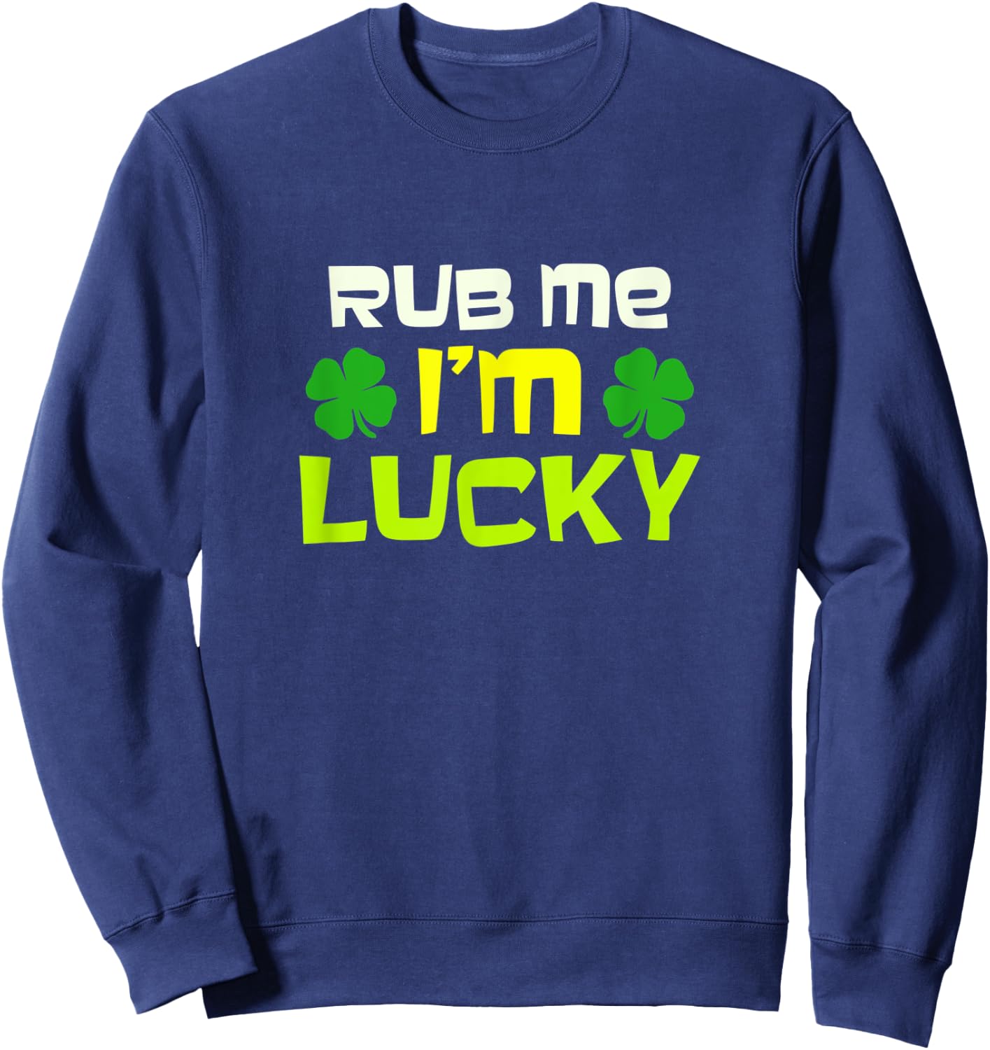 Rub Me I'm Lucky Design St. Patrick's Day Sweatshirt - Sweatshirt | Navy