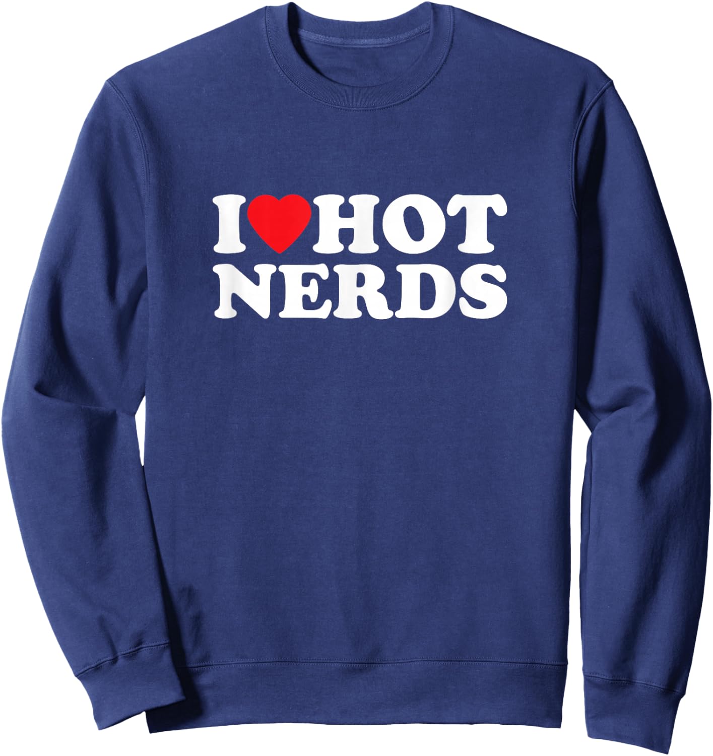 I Love Hot Nerds Funny , black Sweatshirt - Sweatshirt | Navy