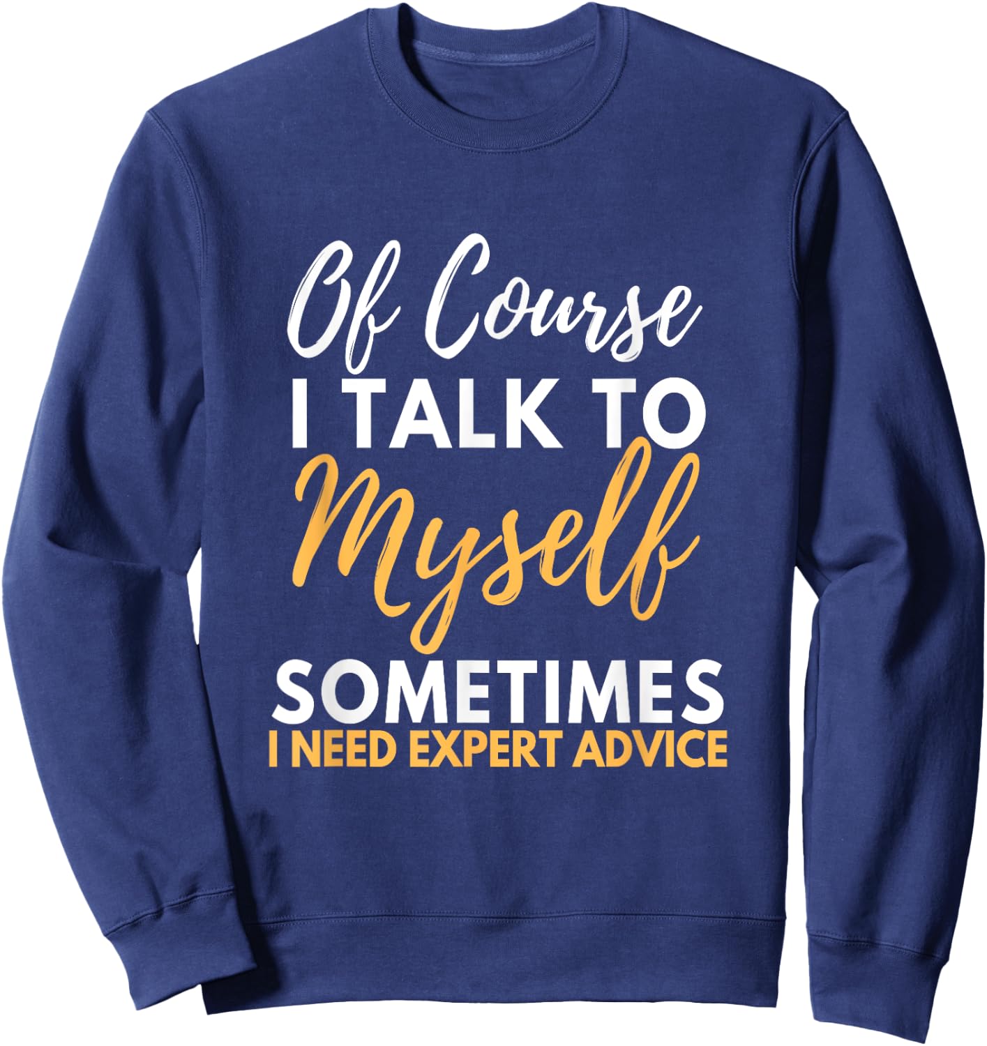 Of Course I Talk To Myself Sometimes I Need Expert Advice Sweatshirt - Sweatshirt | Navy
