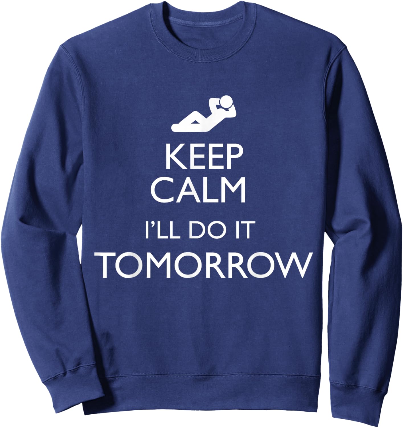 KEEP CALM I'LL DO IT TOMORROW Lazy T Shirt Sweatshirt - Sweatshirt | Navy