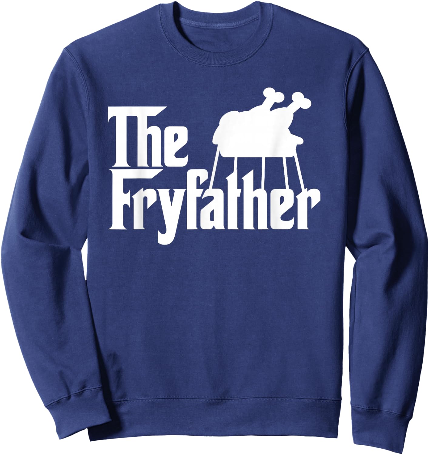 The Fryfather Cooking Turkey Fry novelty meme gift Sweatshirt - Sweatshirt | Navy