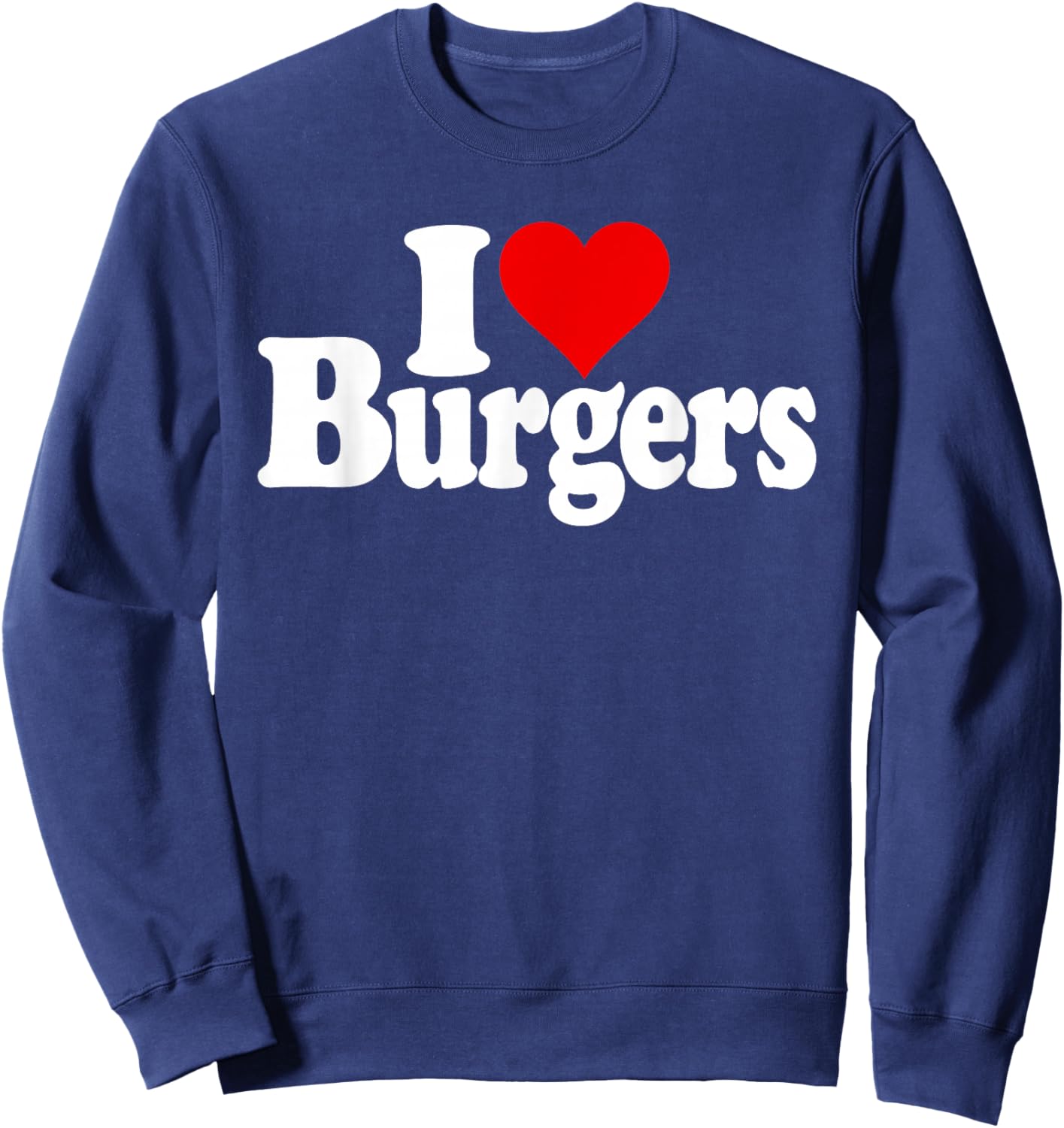 I Love Heart Burgers Hamburgers Cheeseburgers Sweatshirt - Sweatshirt | Navy