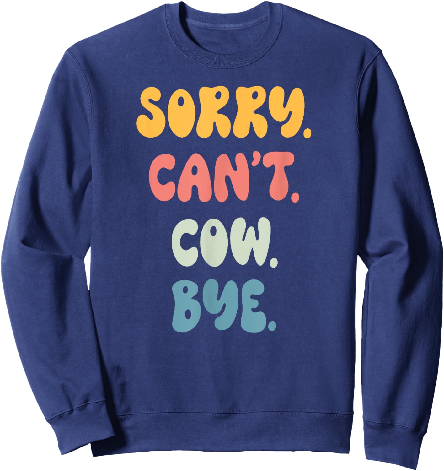 Sorry Can't COW. Bye Funny Women Girls COW. Sweatshirt - Sweatshirt | Navy