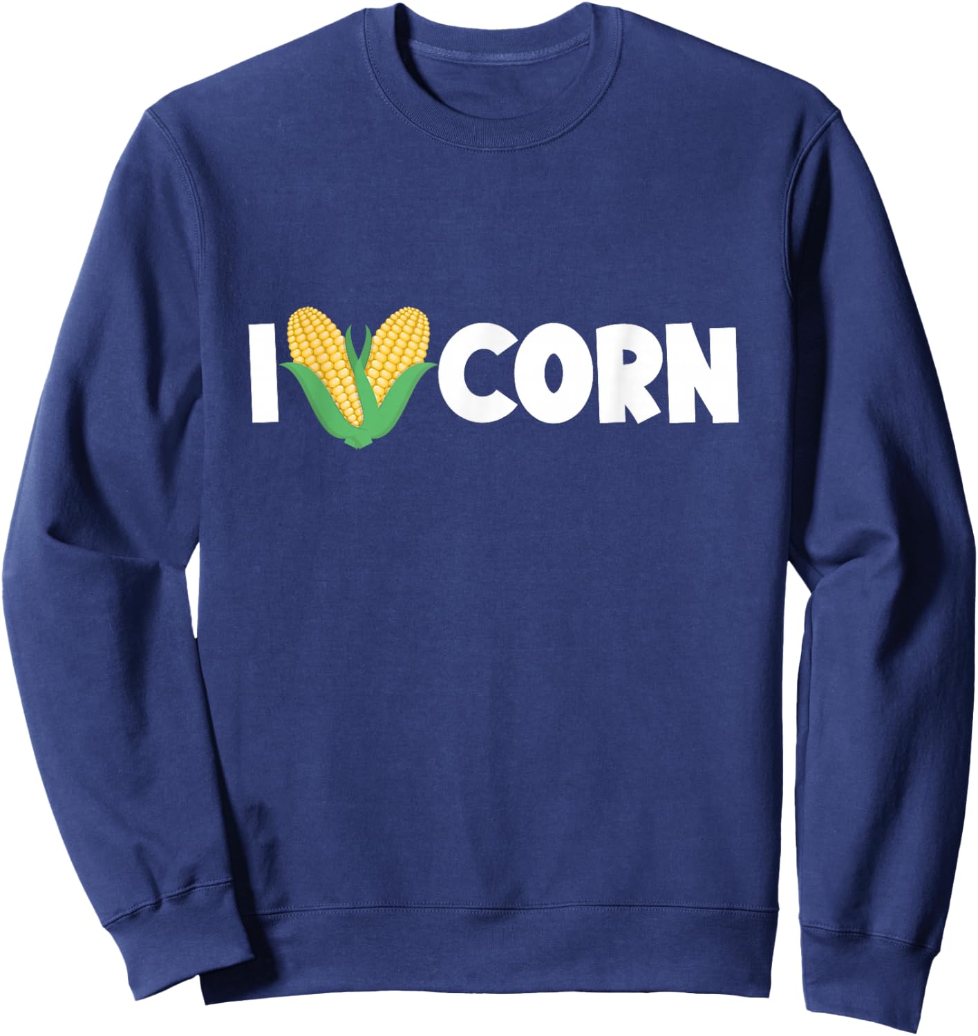 I Love Corn Funny Corn Lover Sweet Corn Sweatshirt - Sweatshirt | Navy