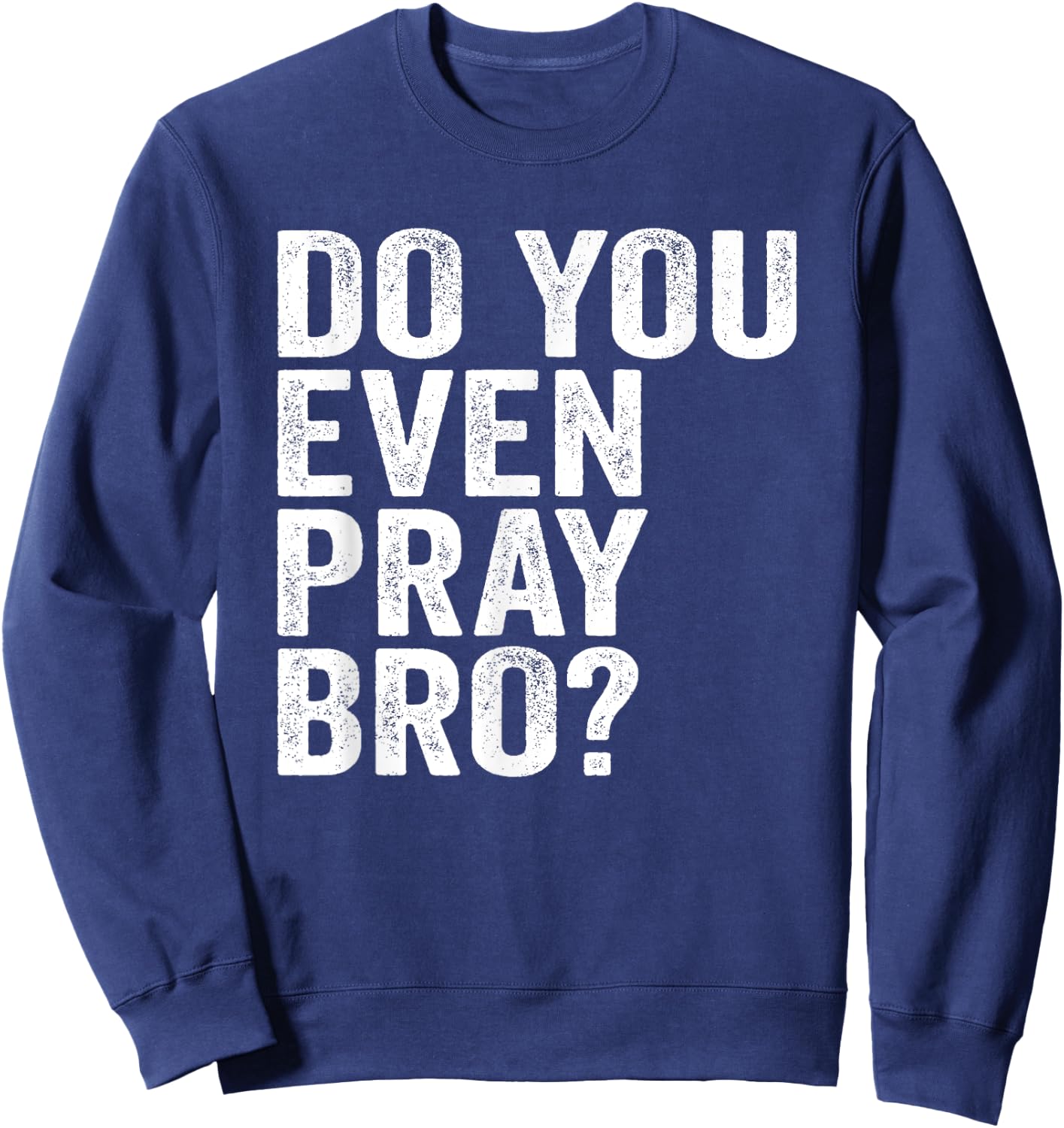 Do You Even Pray Bro? Funny Prayer Christian Gift Sweatshirt - Sweatshirt | Navy
