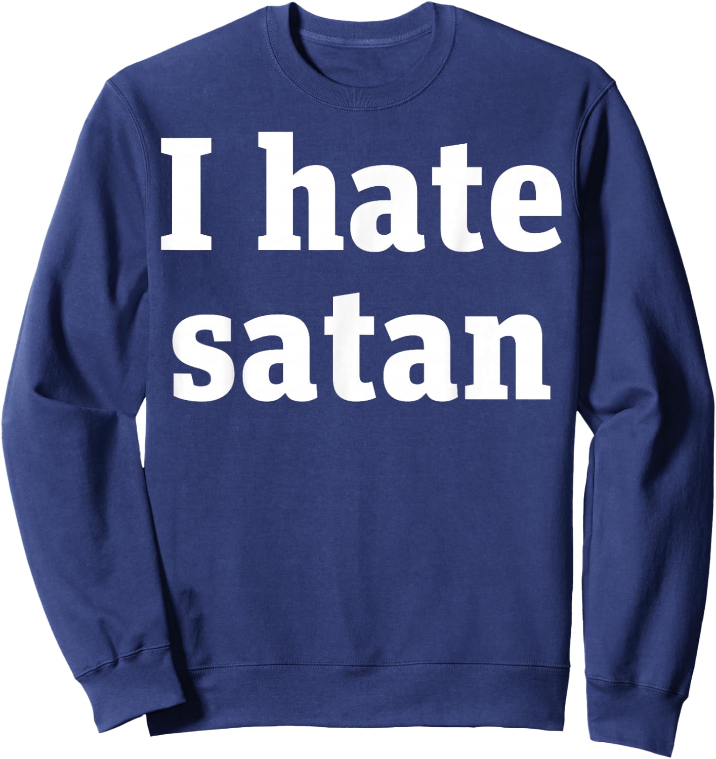 I Hate Satan Bold Quote Funny Christian Faith Statement Sweatshirt - Sweatshirt | Navy