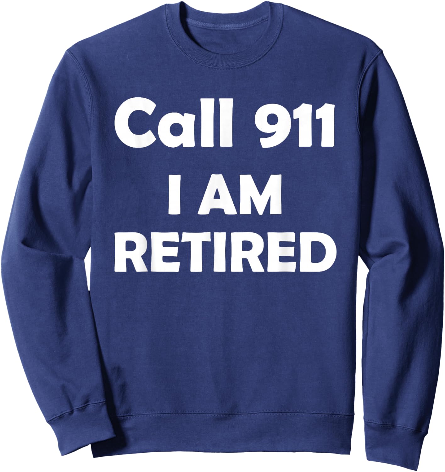 Call 911 I Am Retired Shirt Funny Retirement Cop Gift Police Sweatshirt - Sweatshirt | Navy