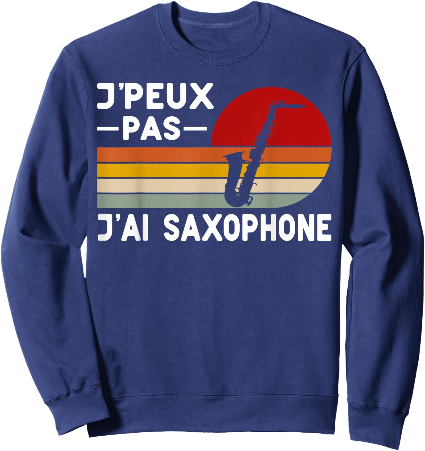 Je Peux Pas J'ai Saxophone Teacher Saxophonist Humour Music , Black, S Sweatshirt - Sweatshirt | Navy