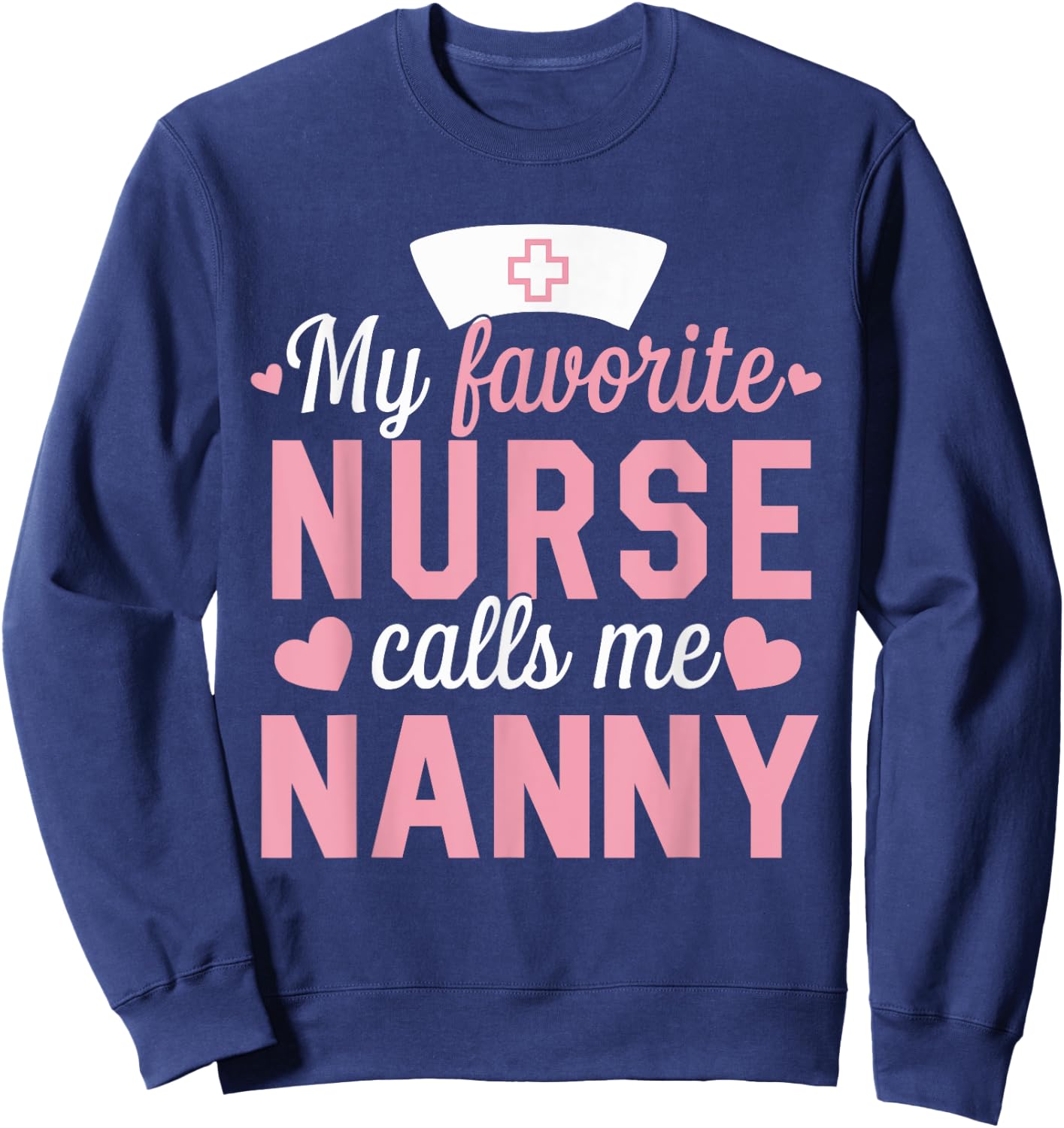 Nursing My Favorite Nurse Calls Me Nanny Sweatshirt - Sweatshirt | Navy