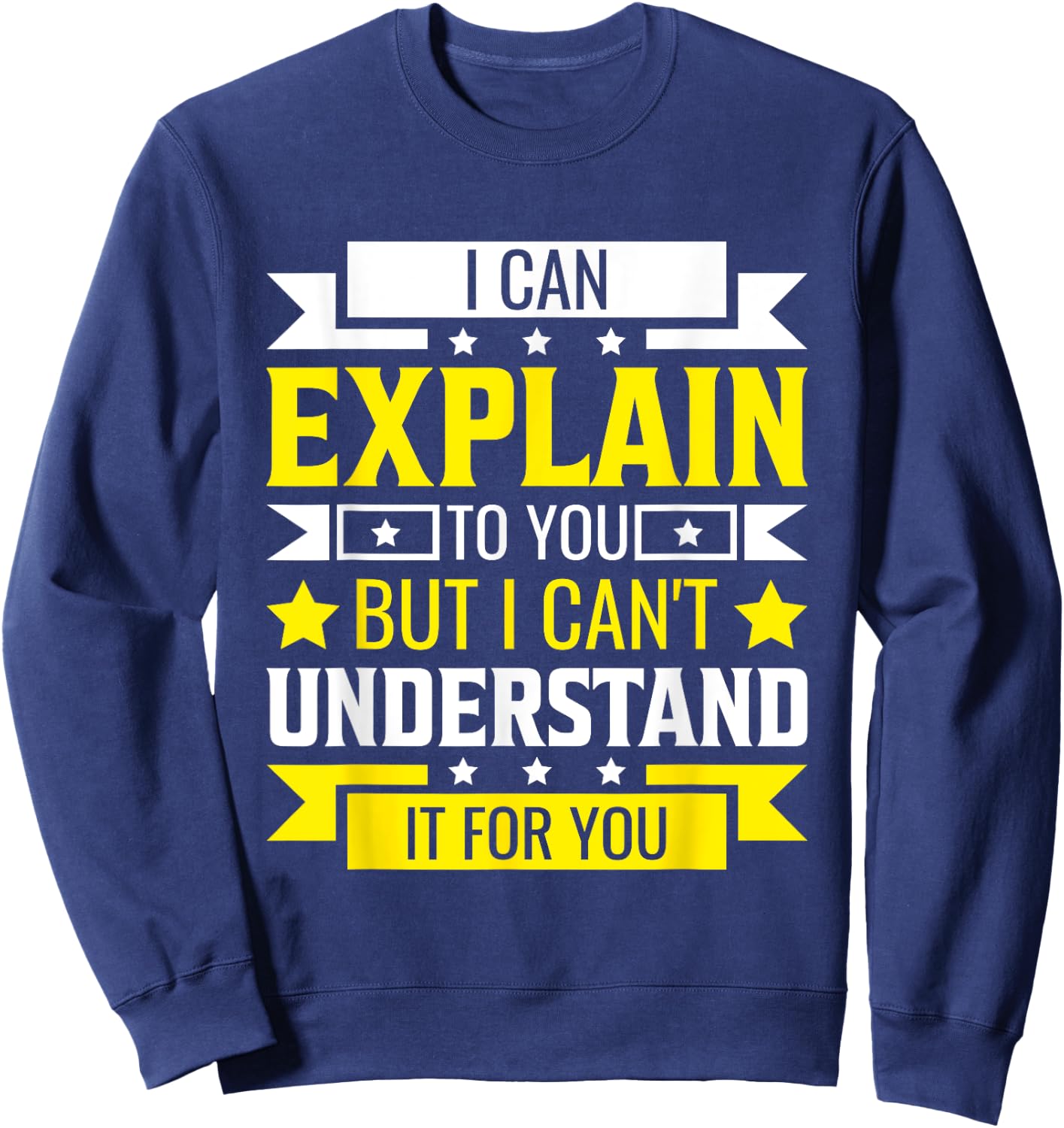 I Can Explain to You But I can't understand for you Sweatshirt - Sweatshirt | Navy