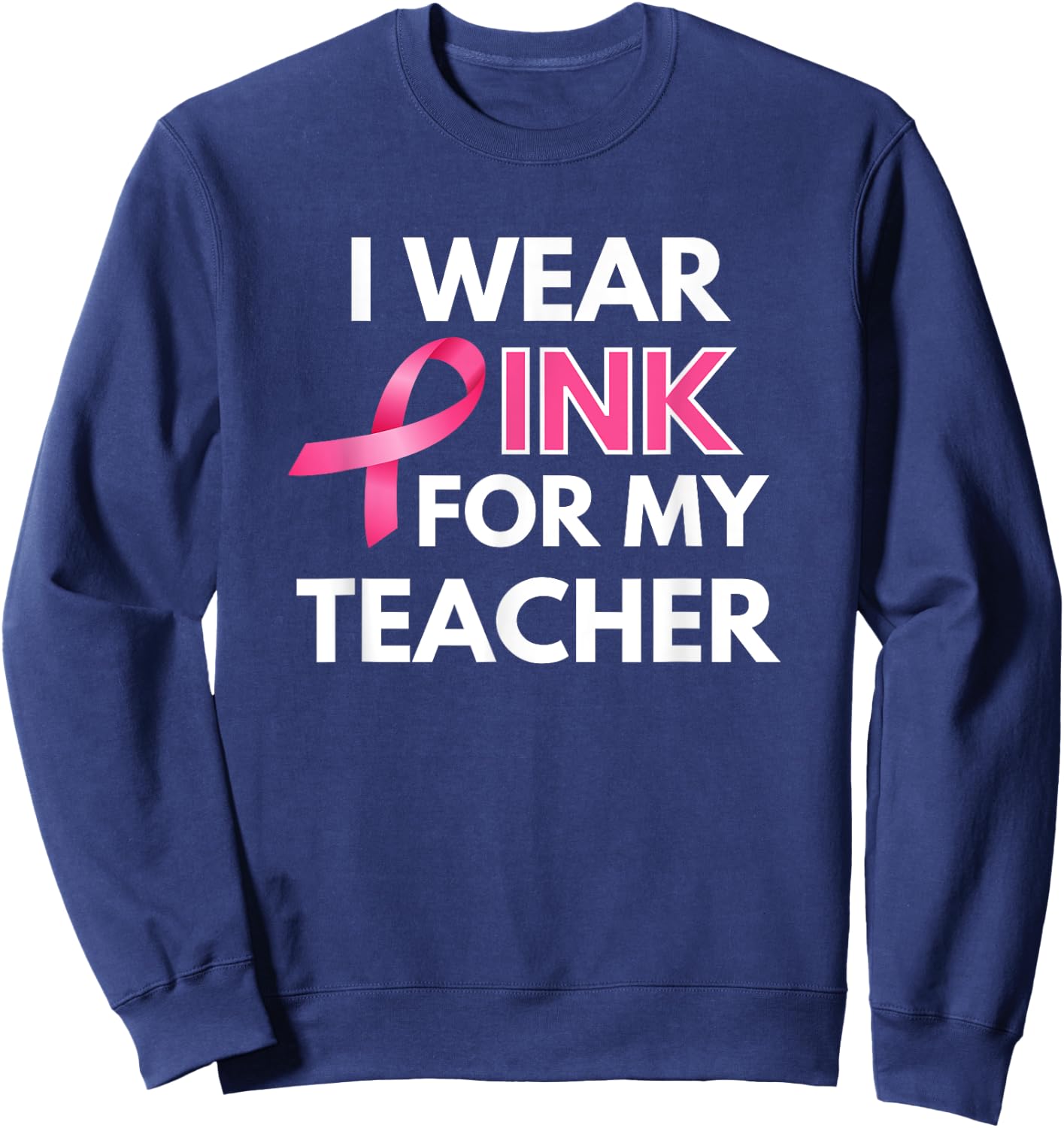 I Wear Pink For My Teacher Breast Cancer Awareness Sweatshirt - Sweatshirt | Navy