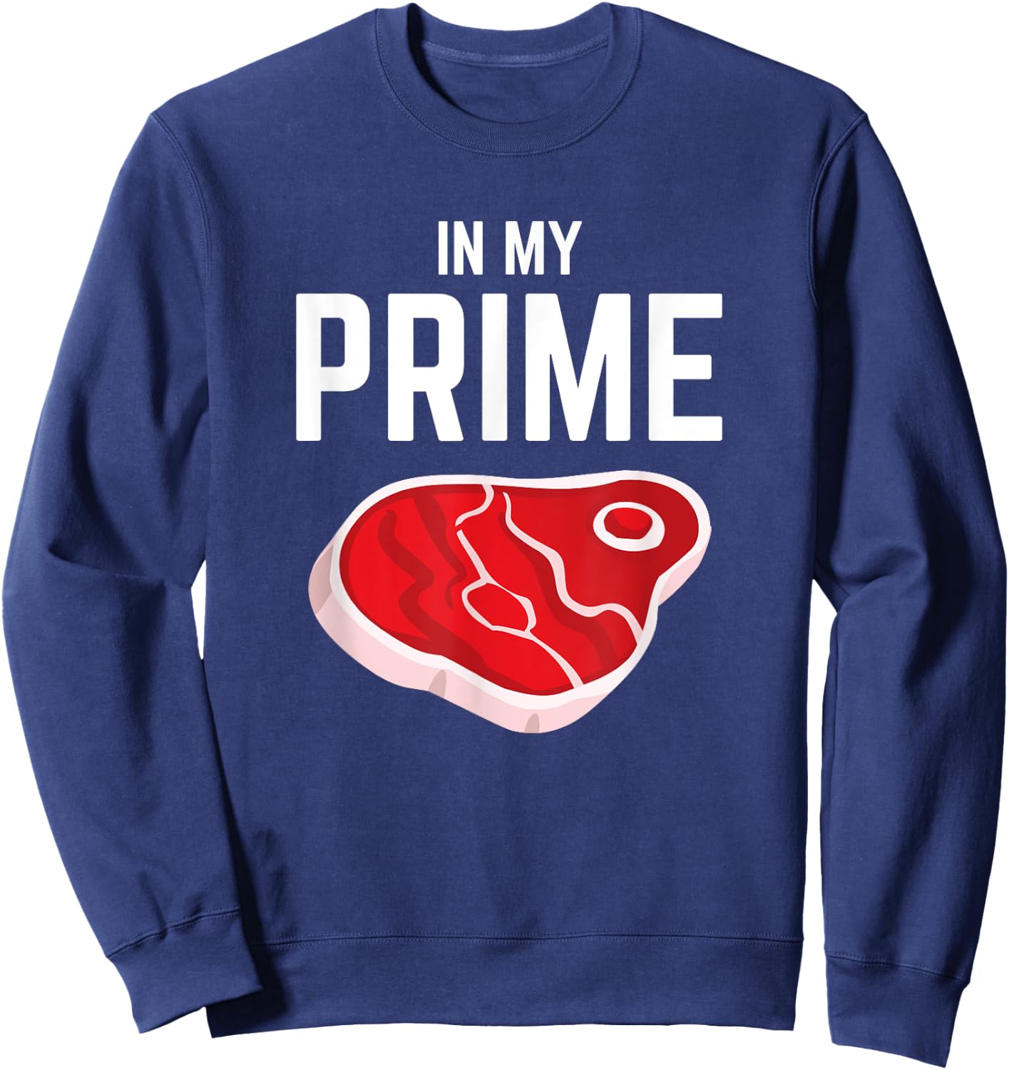 In My Prime Steak Lover Funny Grilling Steak Eater Joke Sweatshirt - Sweatshirt | Navy