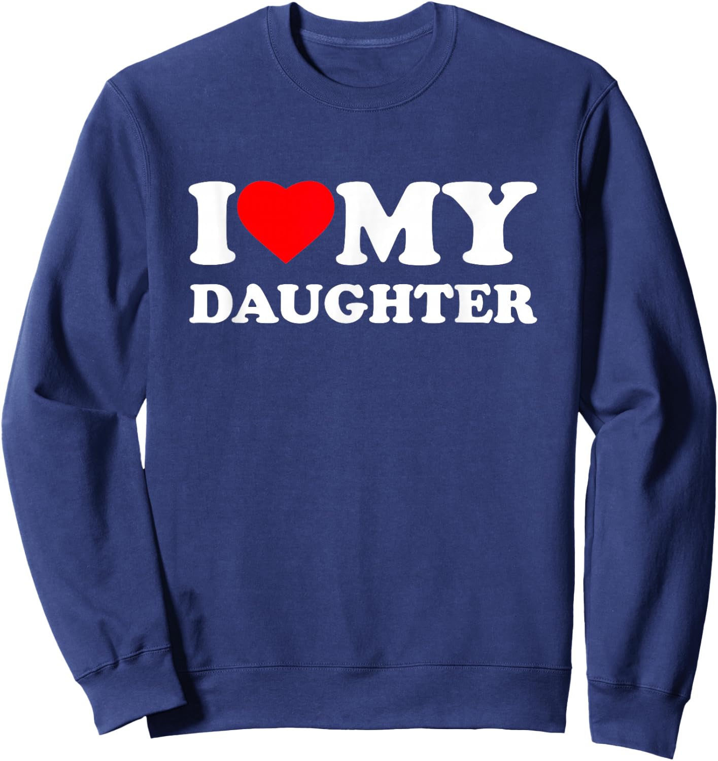 I Love My Daughter Heart Family Funny Sweatshirt - Sweatshirt | Navy