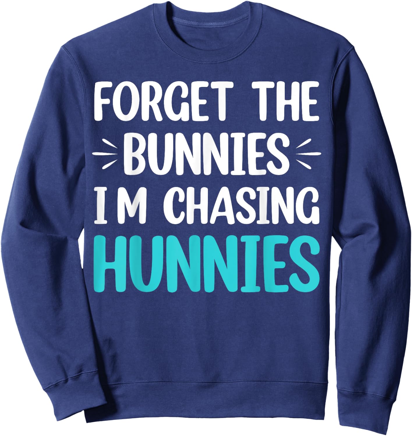 Forget The Bunnies I'm Chasing Hunnies Toddler Funny Easter Sweatshirt - Sweatshirt | Navy