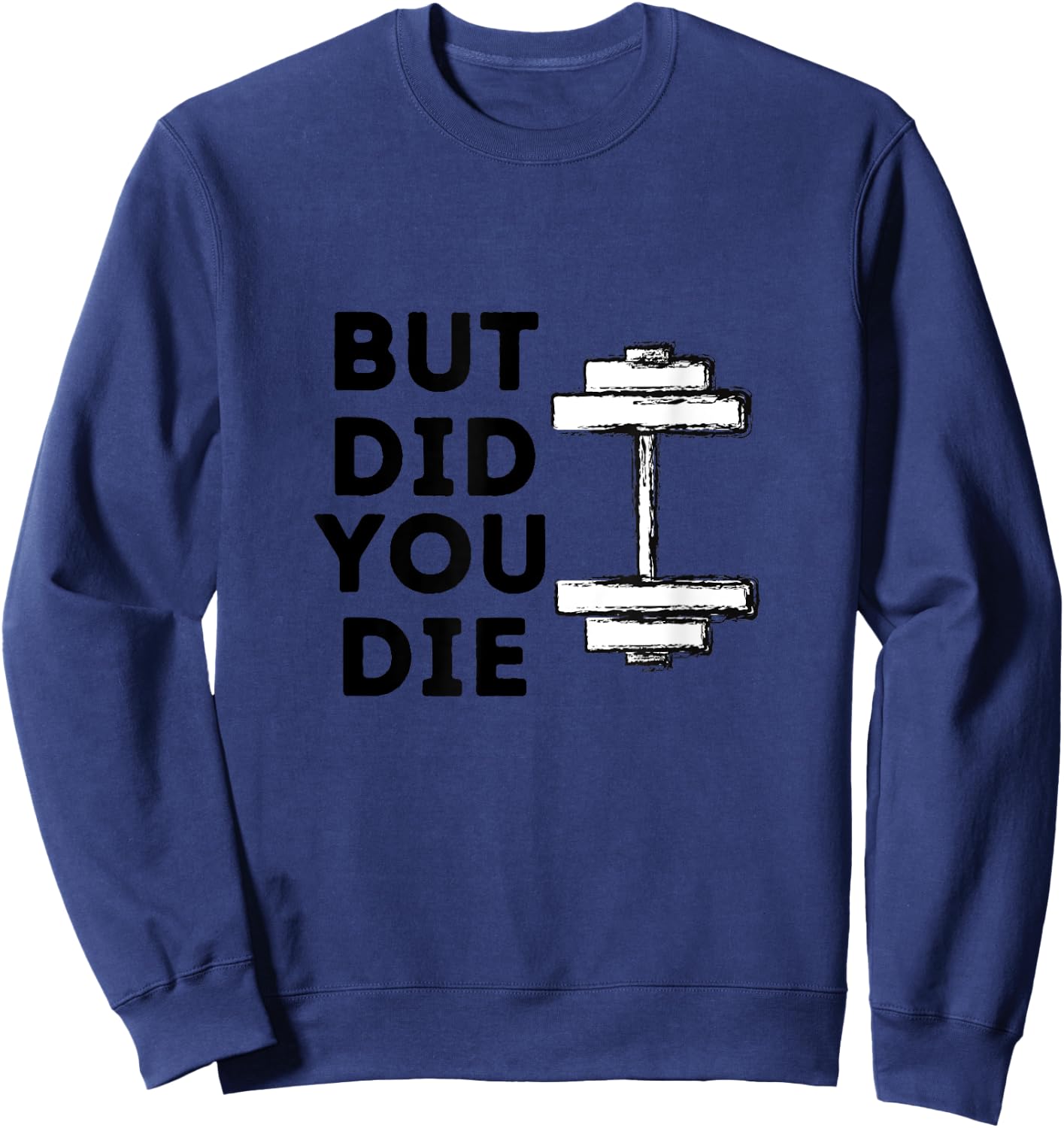 BUT DID YOU DIE-funny gym workout Sweatshirt - Sweatshirt | Navy
