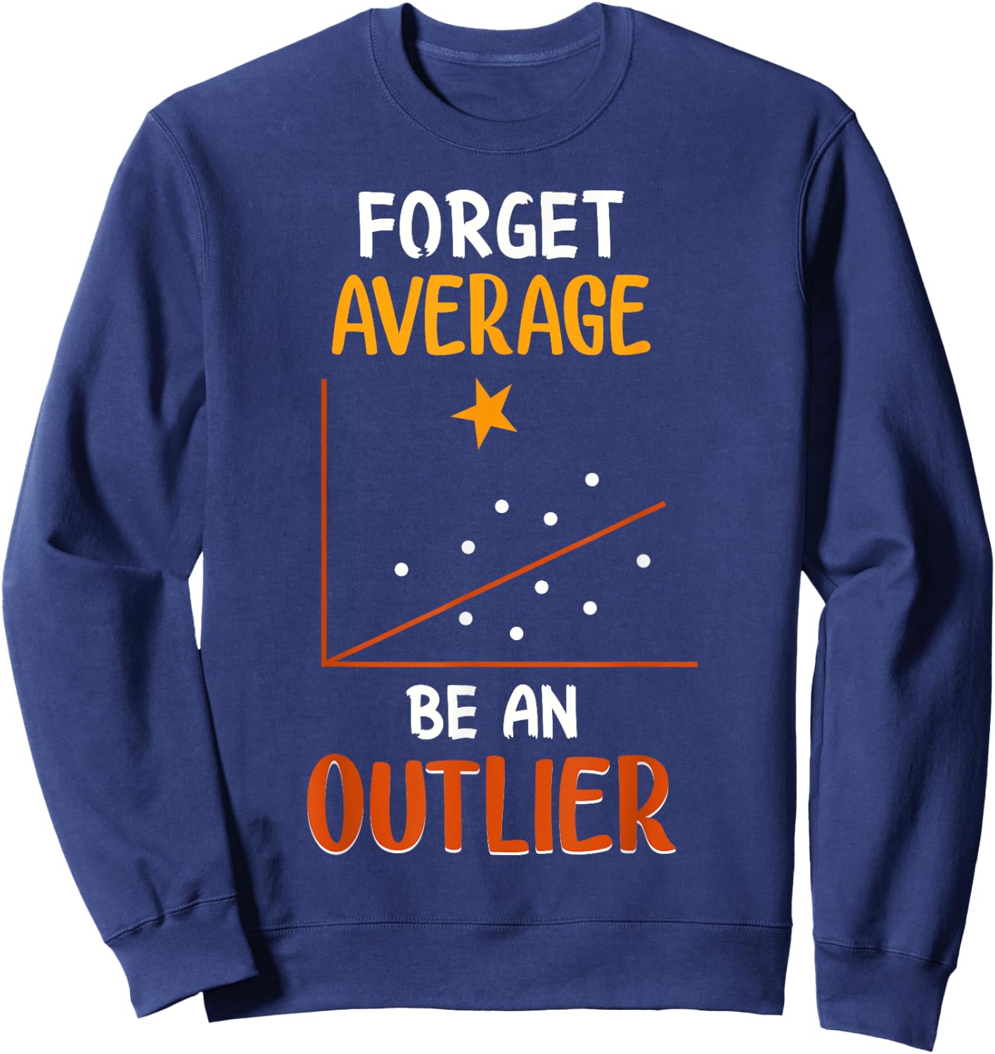 Forget Average Be An Outlier Funny Math Statistics Design Sweatshirt - Sweatshirt | Navy