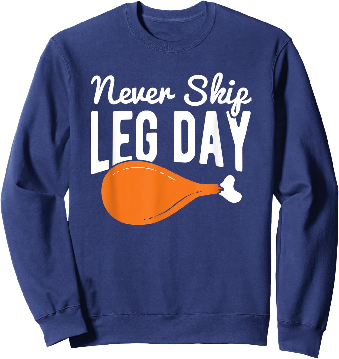 Never Skip Leg Day Turkey Thanksgiving Sweatshirt - Sweatshirt | Navy