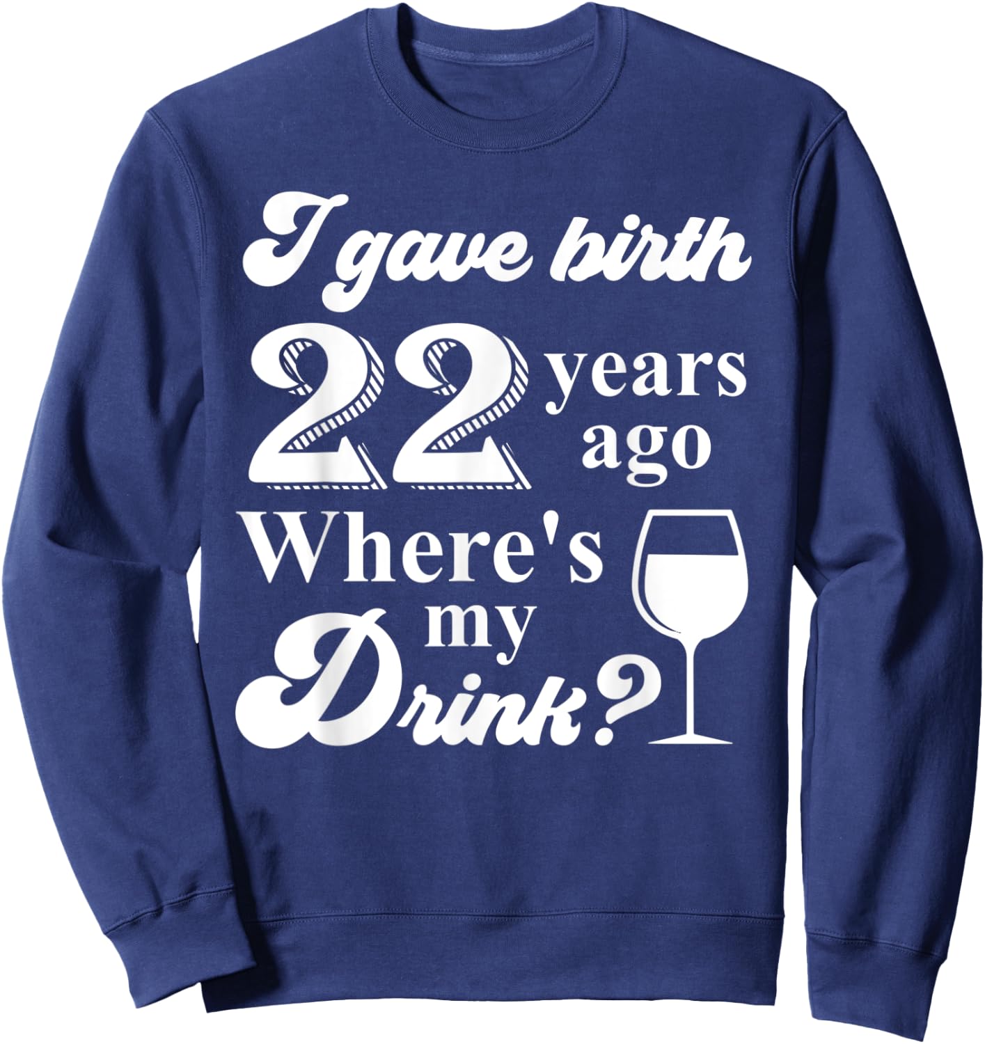 I Gave Birth 22 Years Ago Where's My Drink 22nd Birthday Sweatshirt - Sweatshirt | Navy