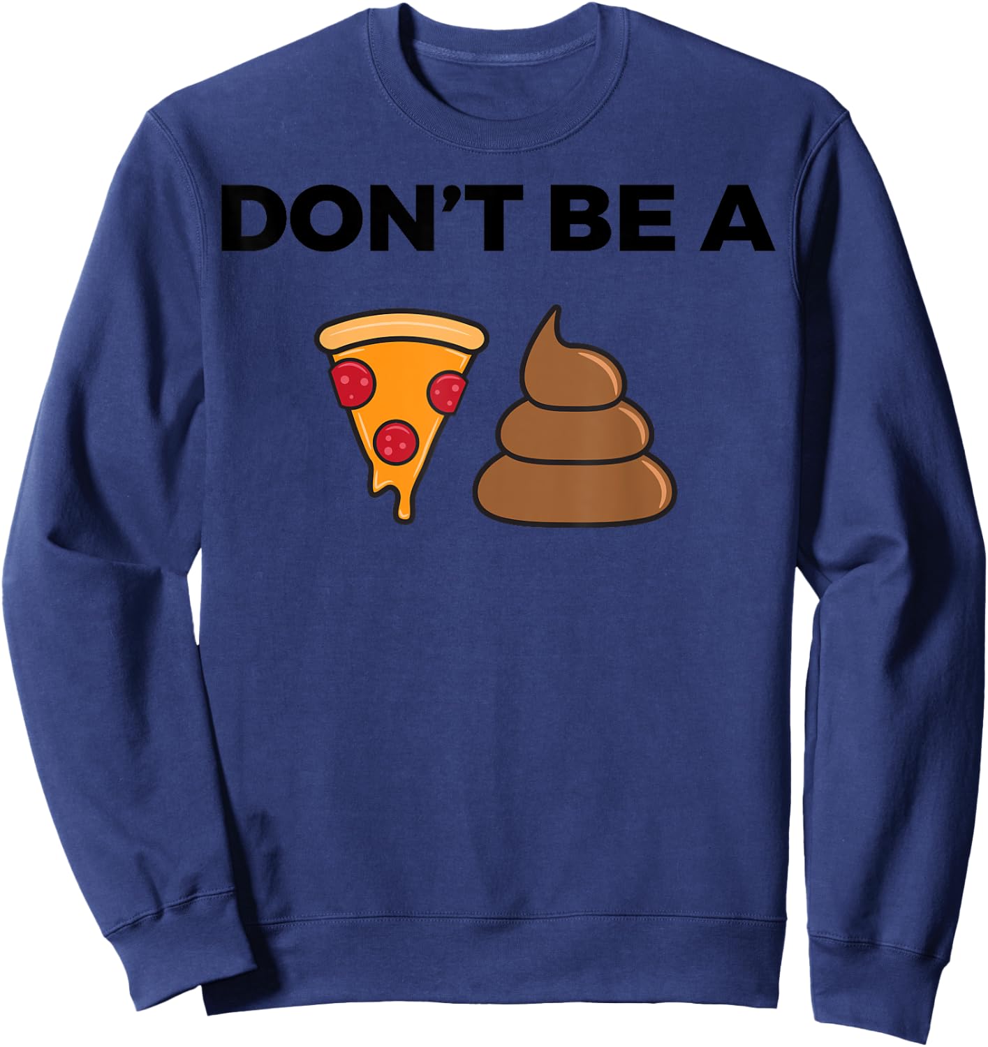 Cool Pizza Gift Funny Don't Be A Pizza Poop Clever Gag Sweatshirt - Sweatshirt | Navy