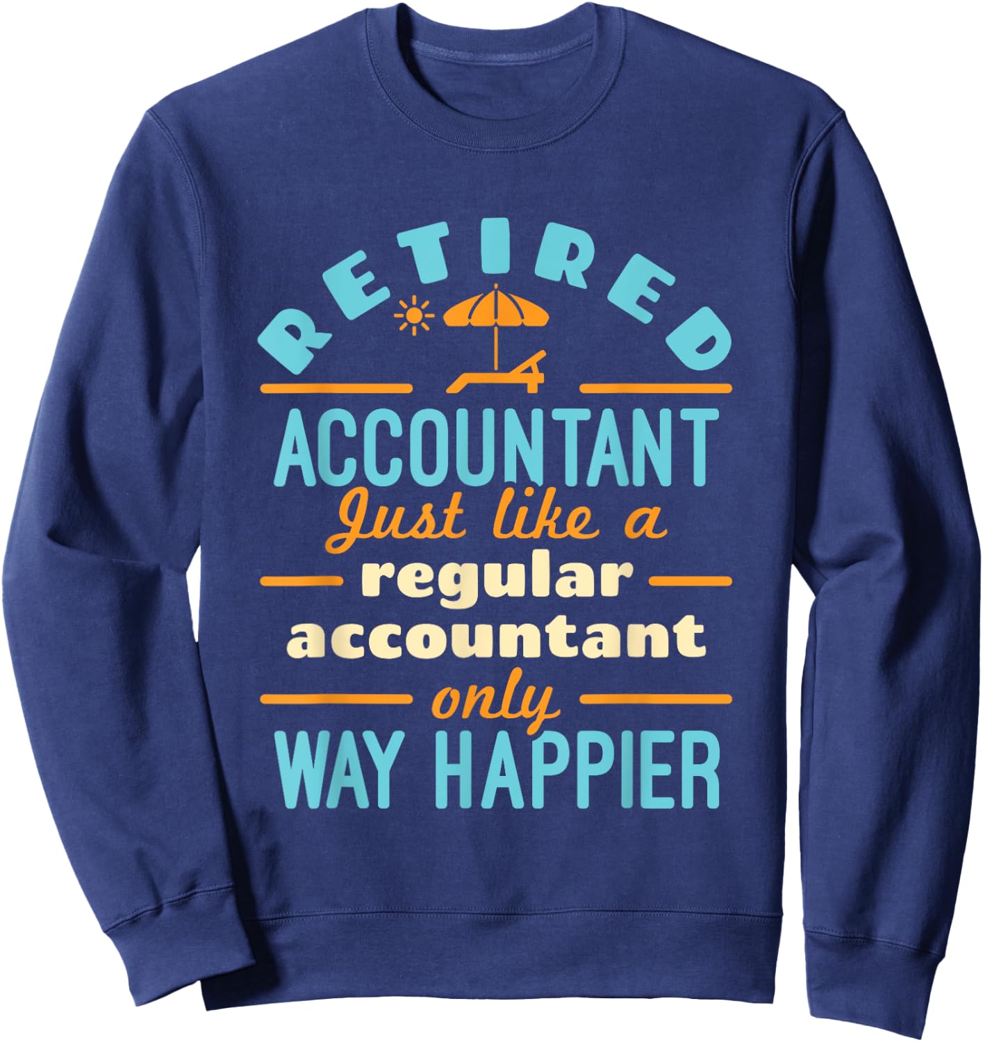 Retired Accountant Just Like Regular Accountant Way Happier Sweatshirt - Sweatshirt | Navy