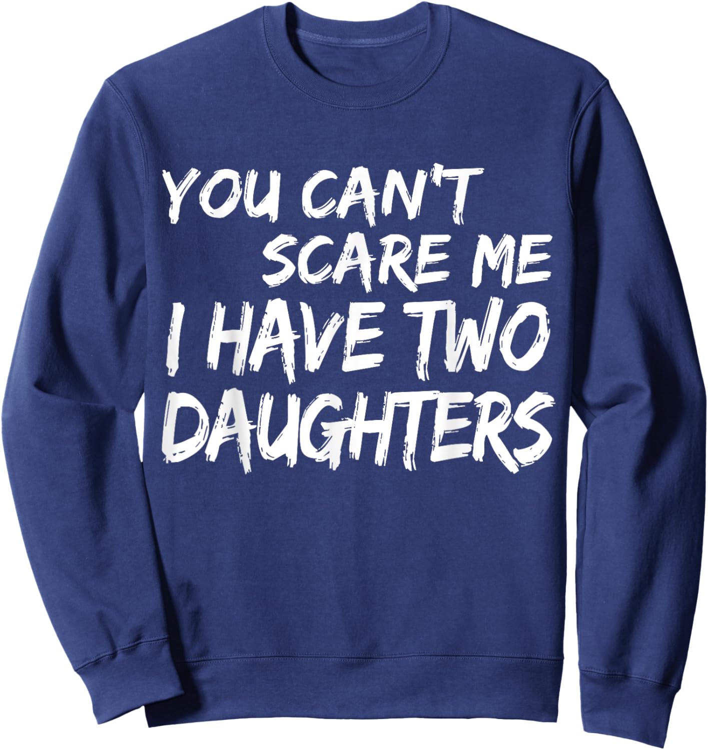 You Can't Scare Me I Have Two Daughters Shirt Fathers Day Sweatshirt - Sweatshirt | Navy