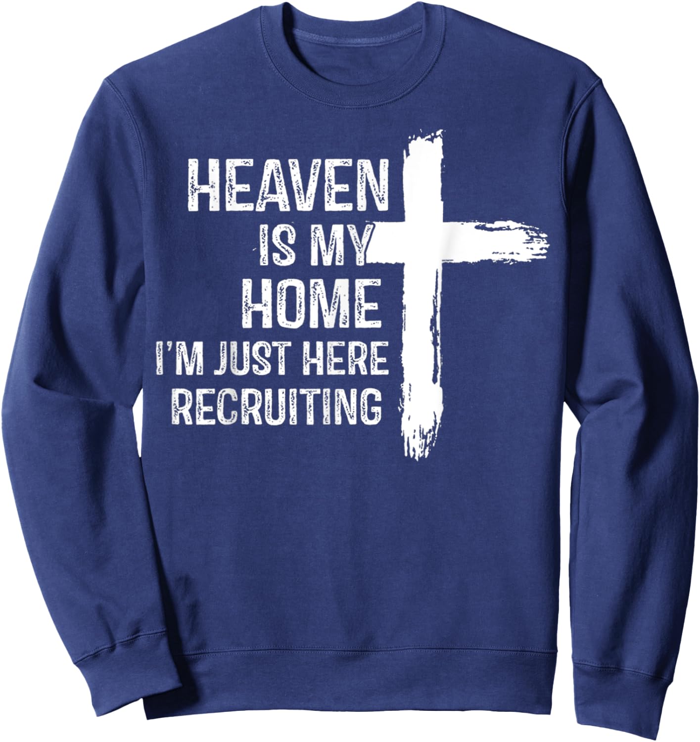Heaven Is My Home I'm Just Here Recruiting Jesus Christian Sweatshirt - Sweatshirt | Navy
