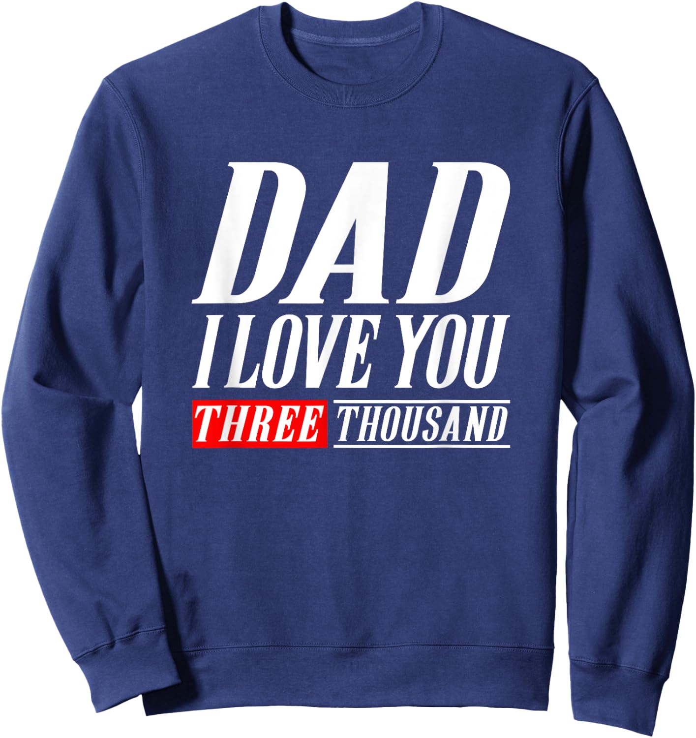 Dad I Love You Three Thousand Gift Dad I Will 3000 Sweatshirt - Sweatshirt | Navy