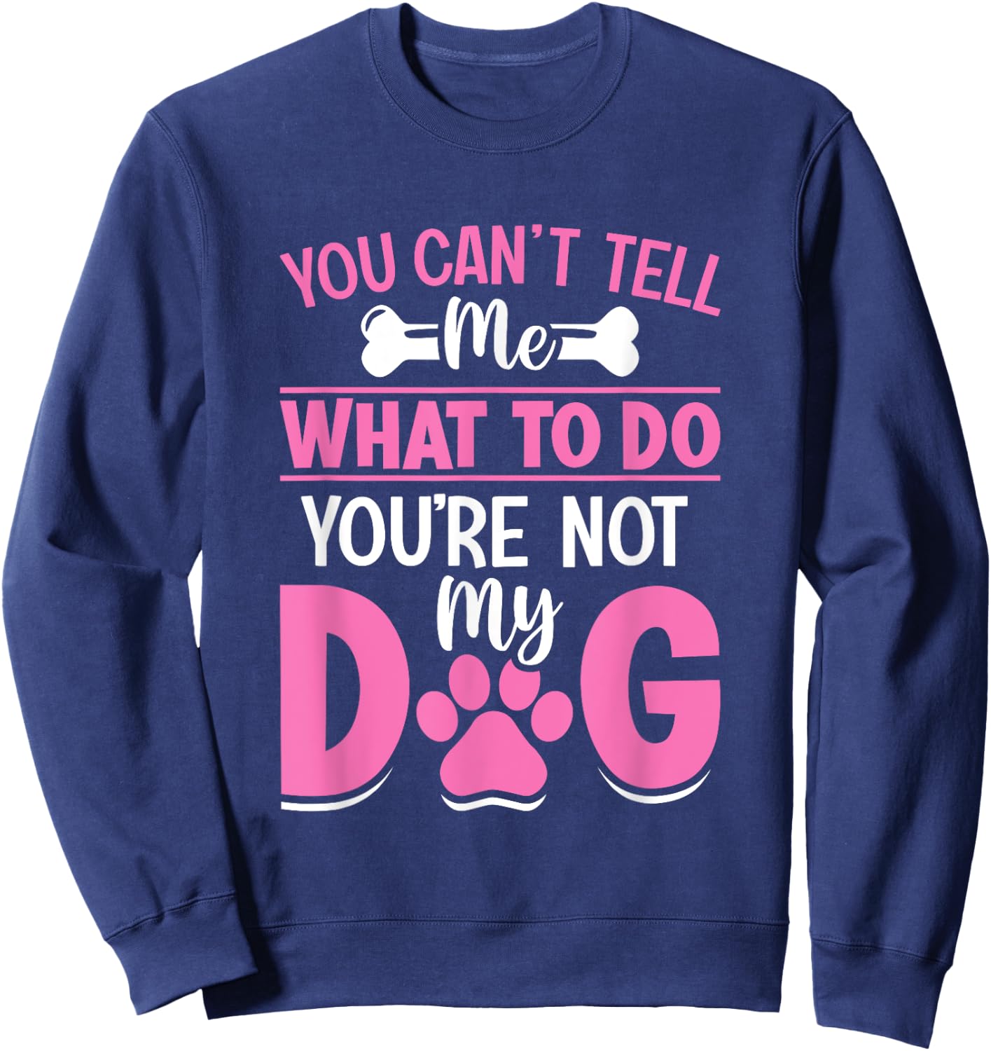 Dog Lover - You Can't Tell me What to do You're not My Dog Women Girls Kids Sweatshirt - Sweatshirt | Navy