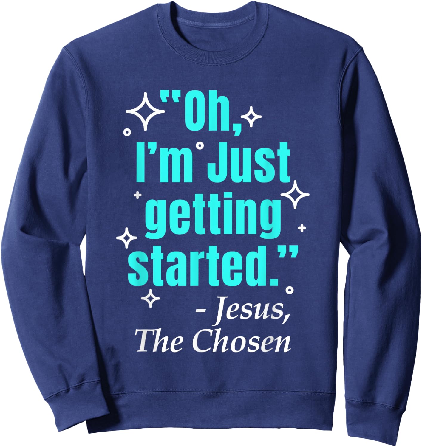Jesus Said Oh I'm Just Getting Started Jesus The Chosen Sweatshirt - Sweatshirt | Navy