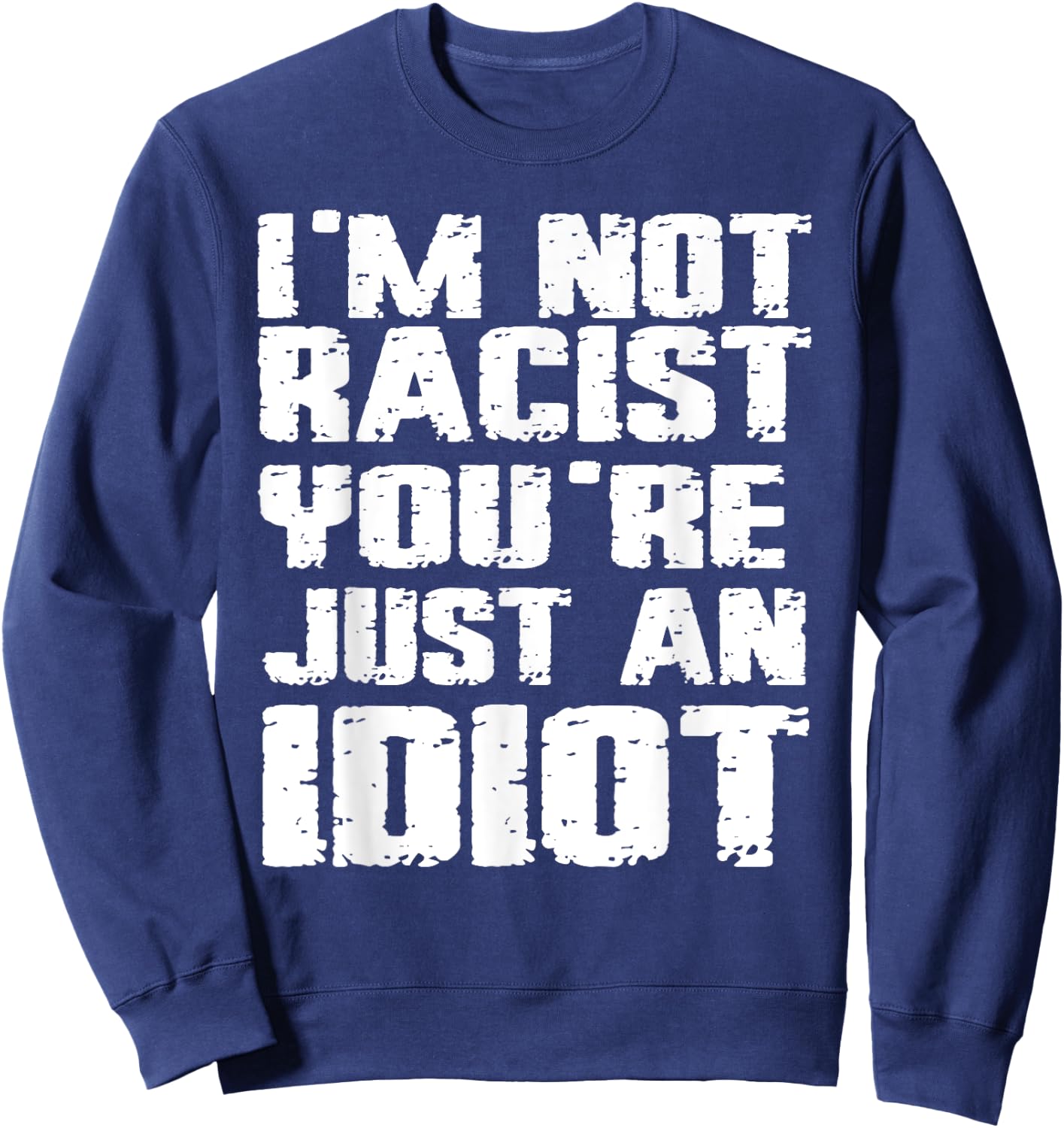 I'm Not Racist You're Just An Idiot Sweatshirt - Sweatshirt | Navy
