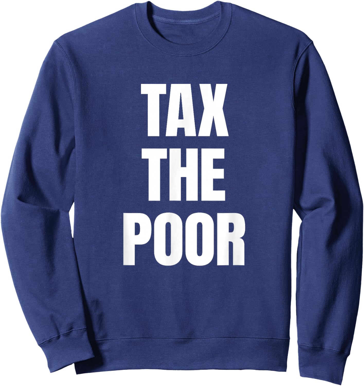 Tax The Poor X Funny Irony Quote Rich Irony Rich Fun , black Sweatshirt - Sweatshirt | Navy