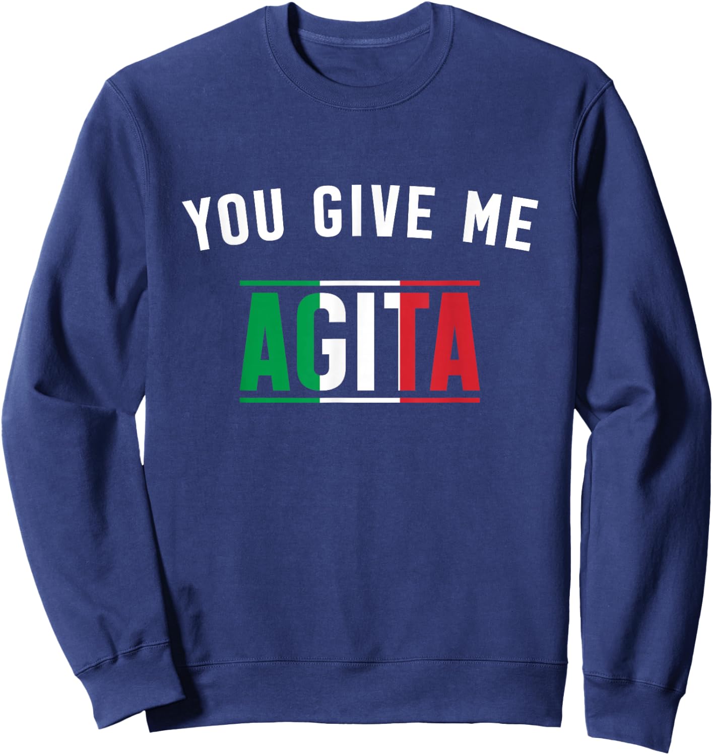 You Give Me Agita Italian Slang Saying Funny Italia Flag Sweatshirt - Sweatshirt | Navy