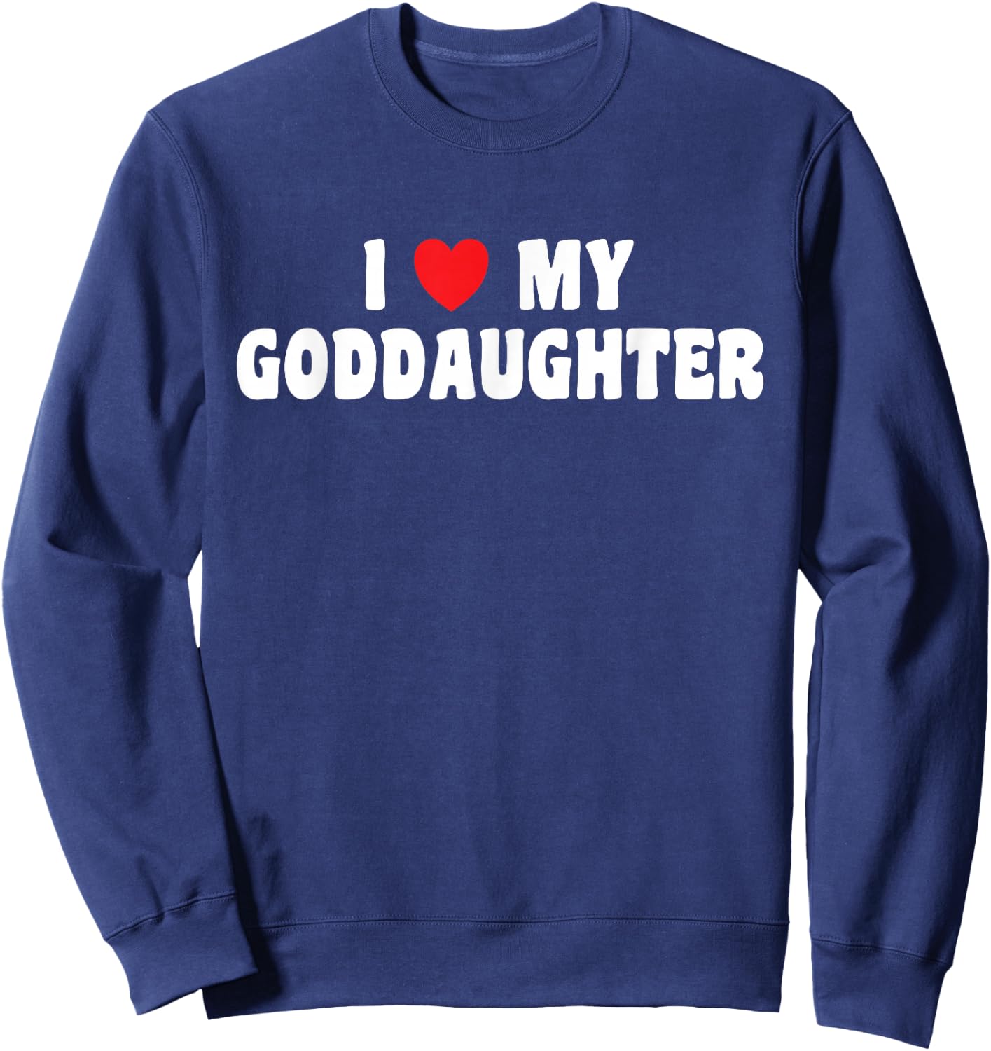 I Love My Goddaughter God Daughter Sweatshirt - Sweatshirt | Navy
