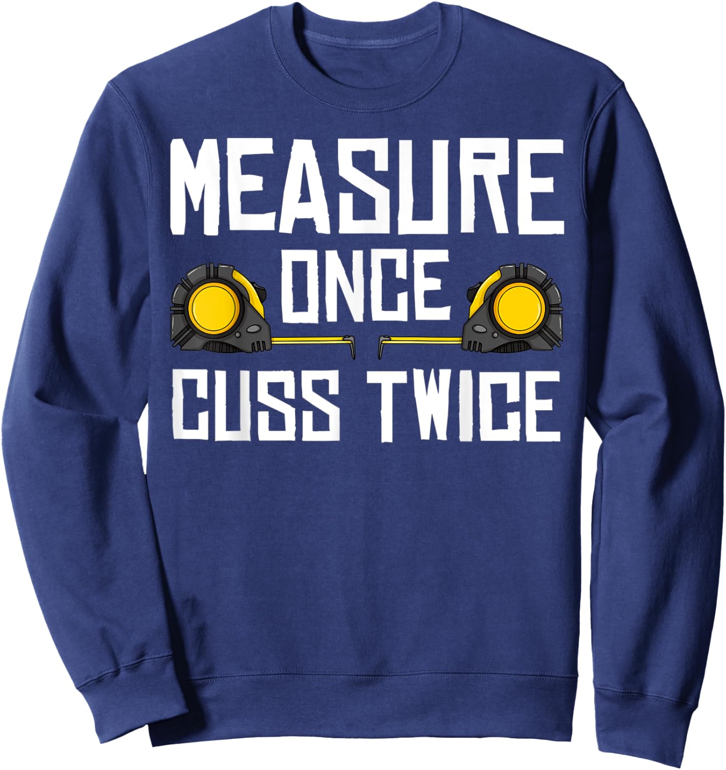 Measure Once Cuss Twice Carpenter Woodworking Sweatshirt - Sweatshirt | Navy