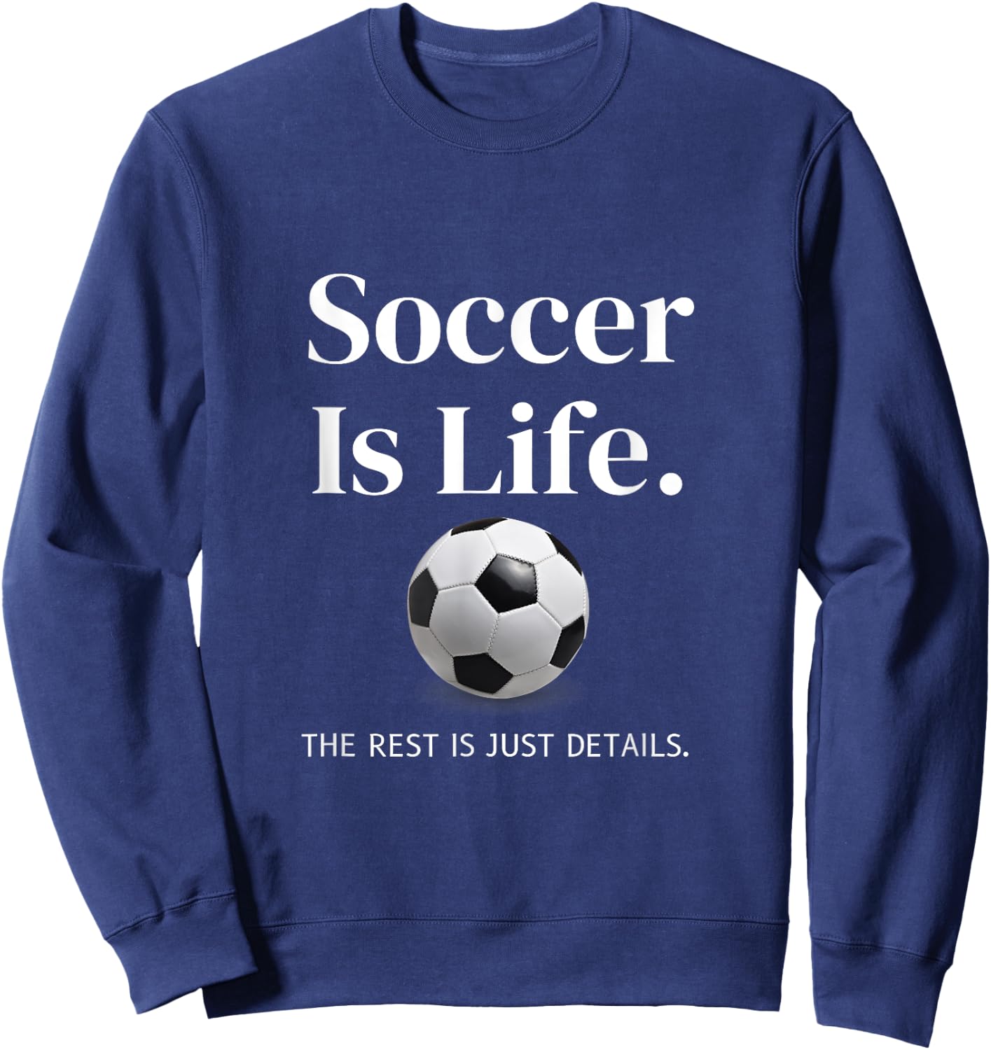 Soccer-Is-Life The Rest Is Just Details For Player Coach Fan Sweatshirt - Sweatshirt | Navy