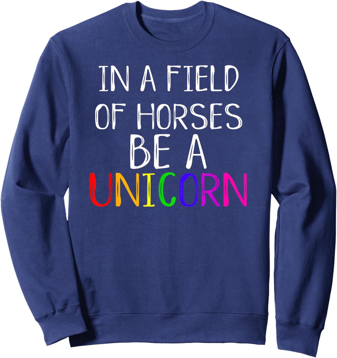 In A Field Of Horses Be A Unicorn Cute Pride Love Shirt Sweatshirt - Sweatshirt | Navy