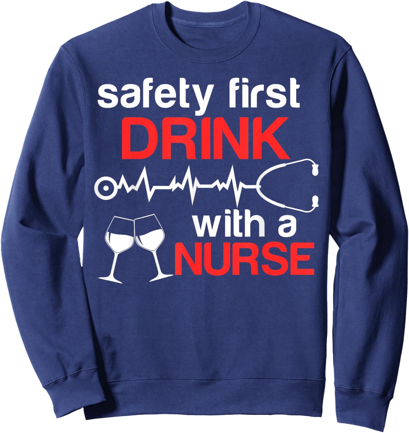 Safety First Drink with a Nurse Funny Wine Drinking Sweatshirt - Sweatshirt | Navy