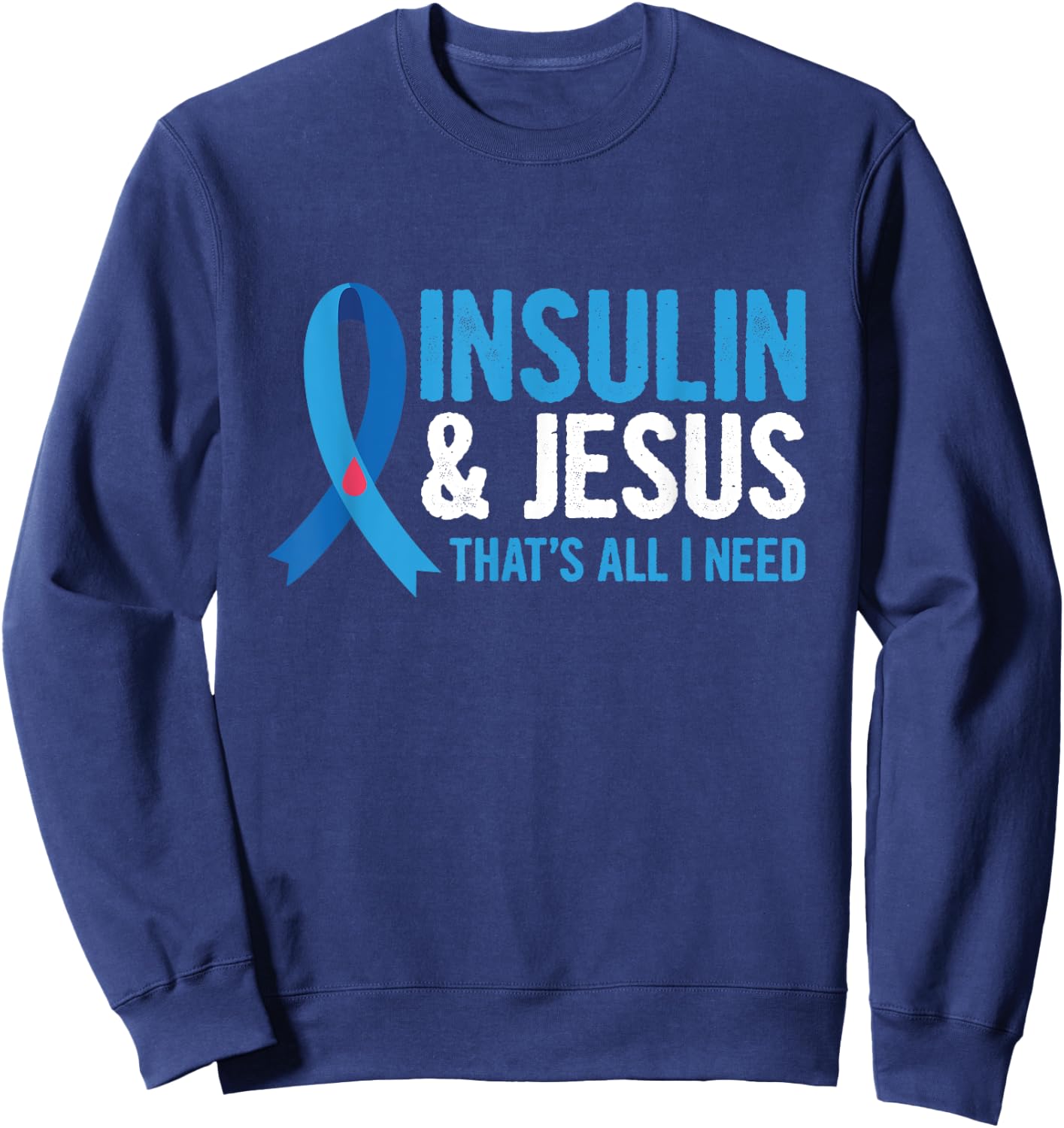 Insulin & Jesus-that's all I need Design for a T1D Diabetic Sweatshirt - Sweatshirt | Navy