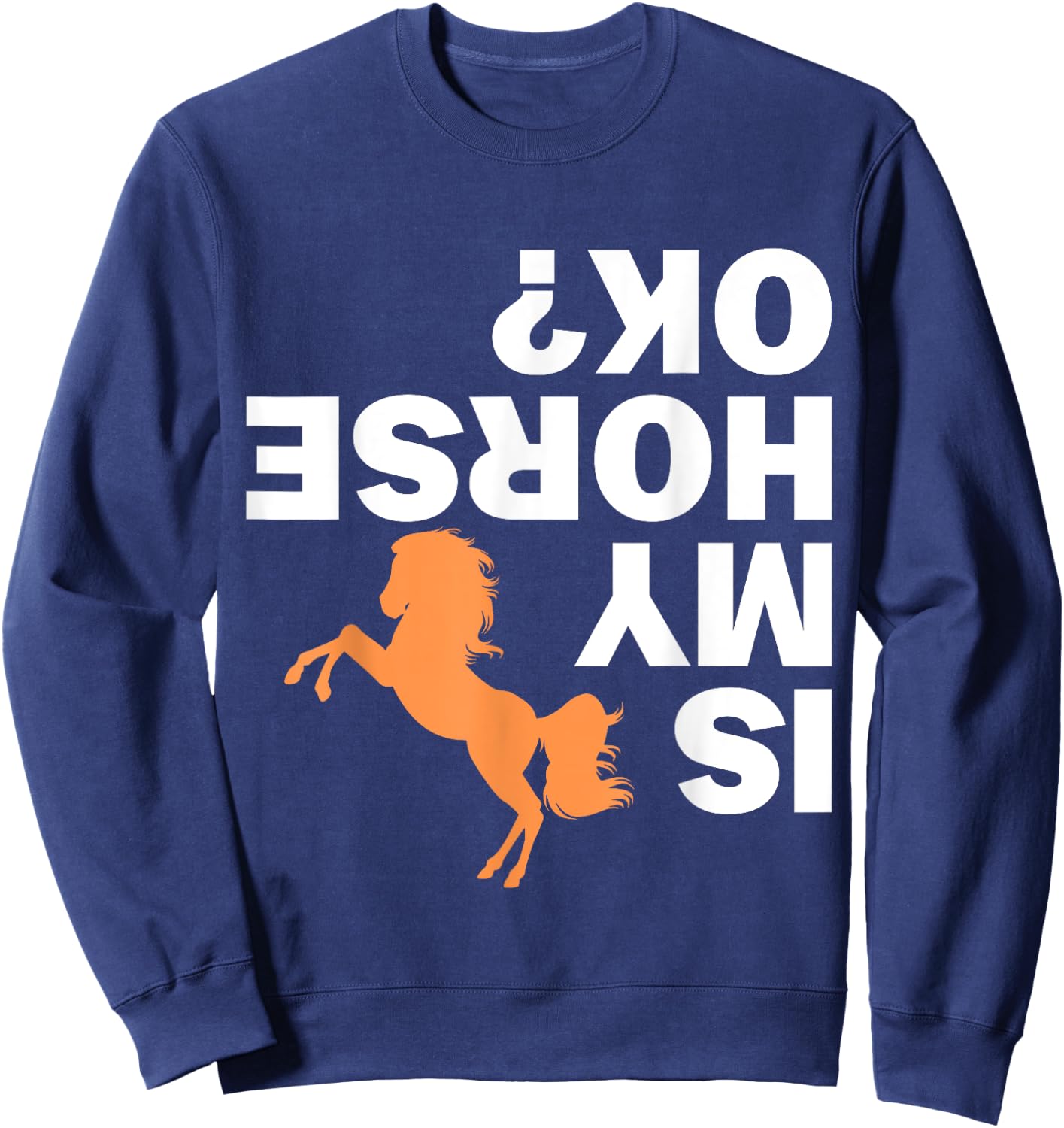 Is my Horse ok Funny Rider Gift Horse Lover Horse Sweatshirt - Sweatshirt | Navy