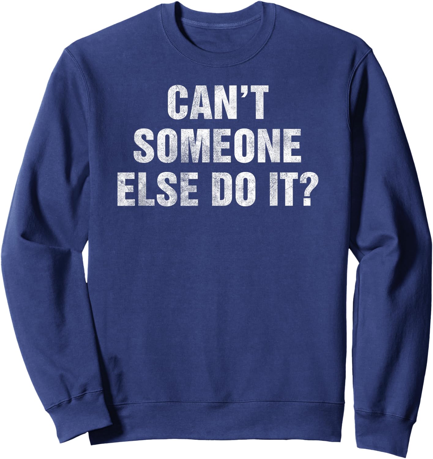 Cant Someone Else Do It Gag Gift Lazy People Teens Funny Sweatshirt - Sweatshirt | Navy