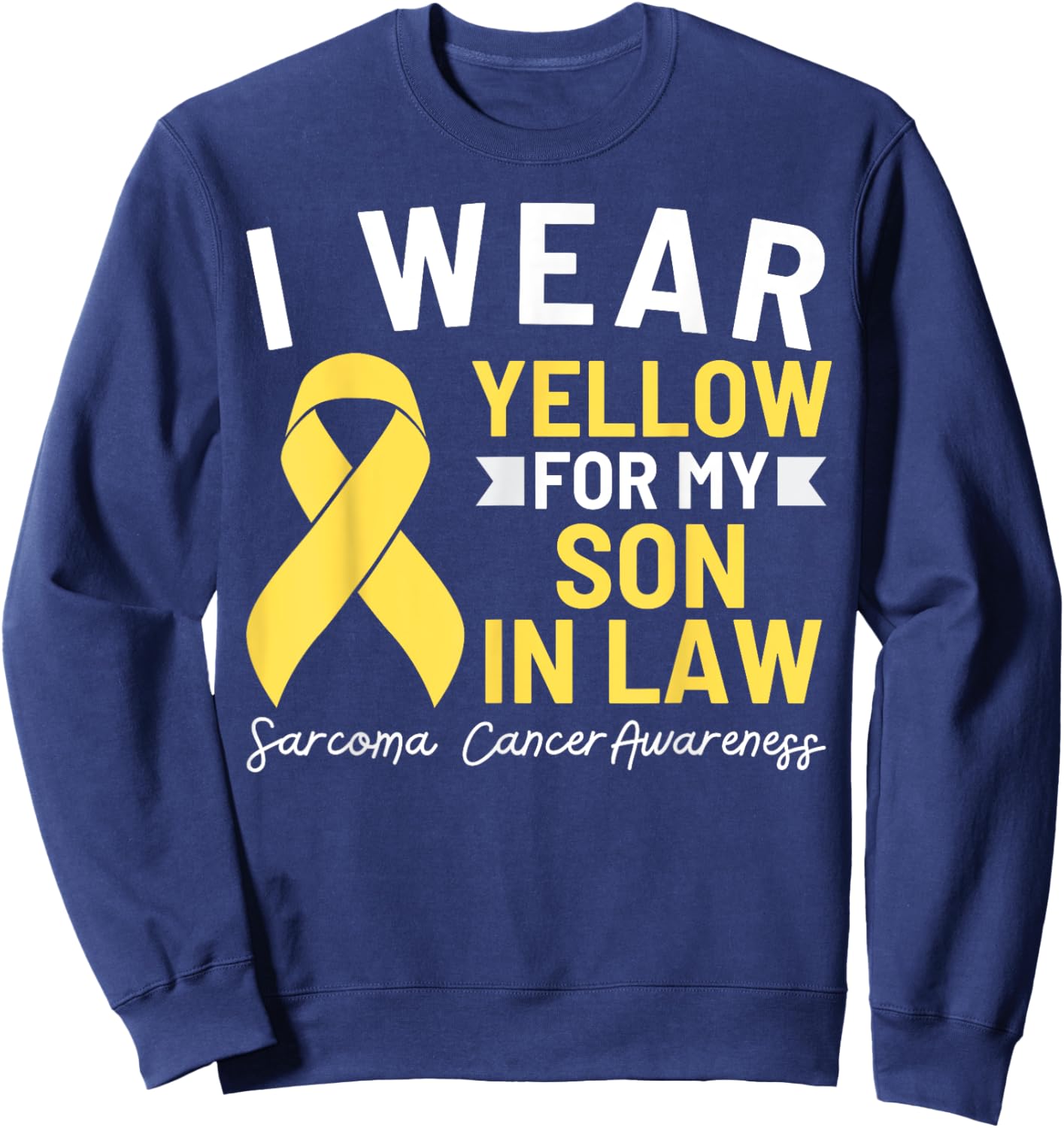 I Wear Yellow For My Son In Law Sarcoma Cancer Awareness Sweatshirt - Sweatshirt | Navy