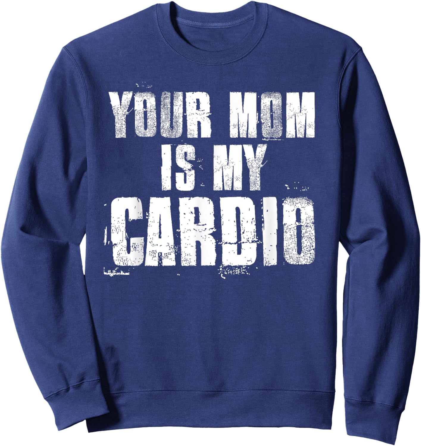Your Mom Is My Cardio Funny Sayings Father's Day , black Sweatshirt - Sweatshirt | Navy
