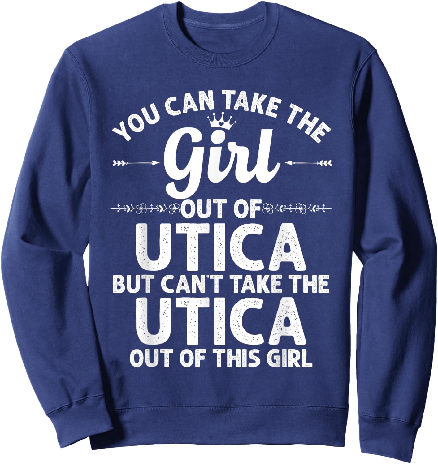 Girl Out Of UTICA NY NEW YORK Gift Funny Home Roots USA Sweatshirt - Sweatshirt | Navy
