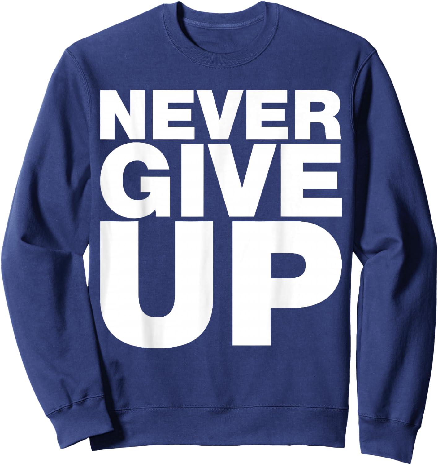Never Ever Give Up, Inspirational Motivational Quotes Saying Sweatshirt - Sweatshirt | Navy